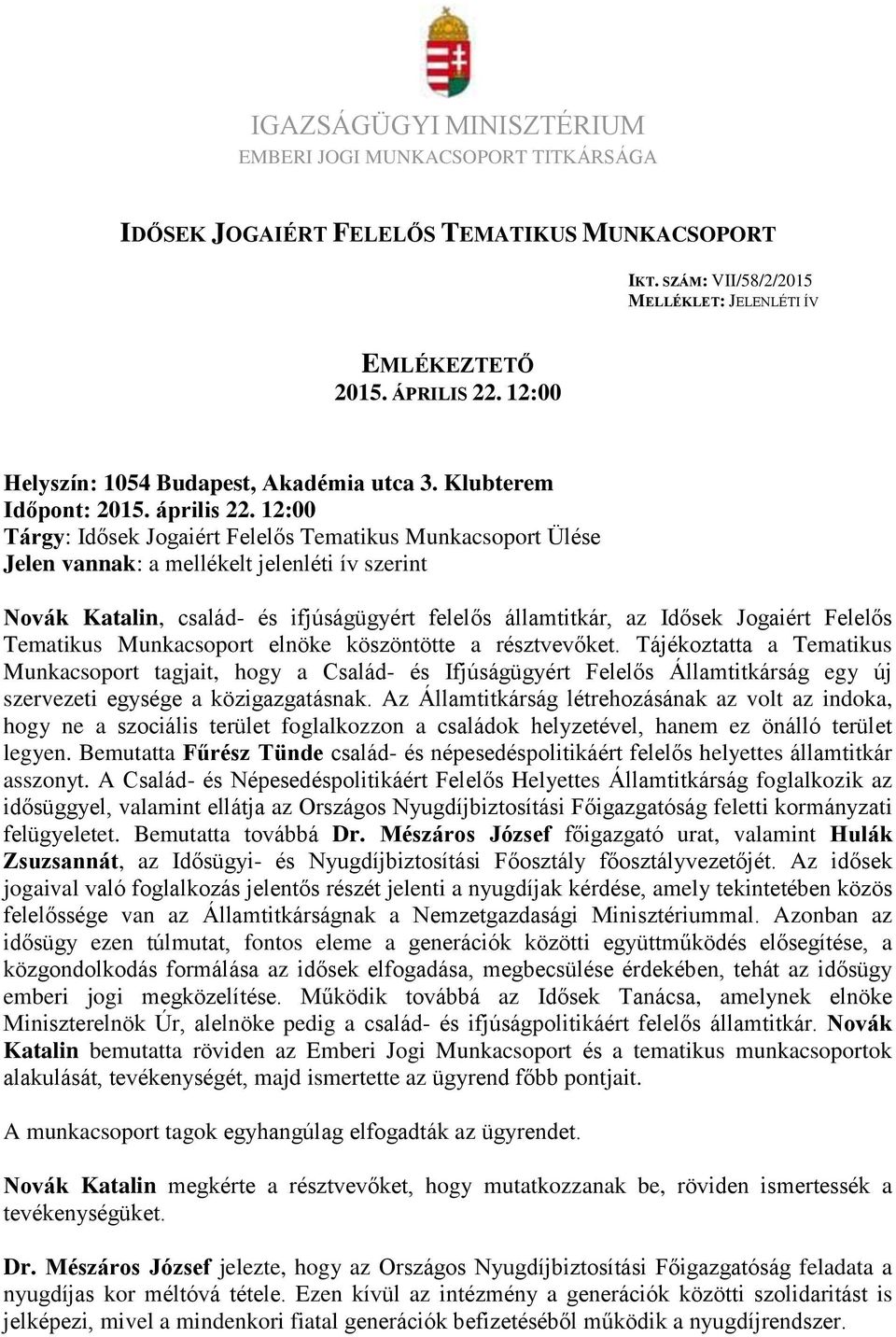 12:00 Tárgy: Idősek Jogaiért Felelős Tematikus Munkacsoport Ülése Jelen vannak: a mellékelt jelenléti ív szerint Novák Katalin, család- és ifjúságügyért felelős államtitkár, az Idősek Jogaiért