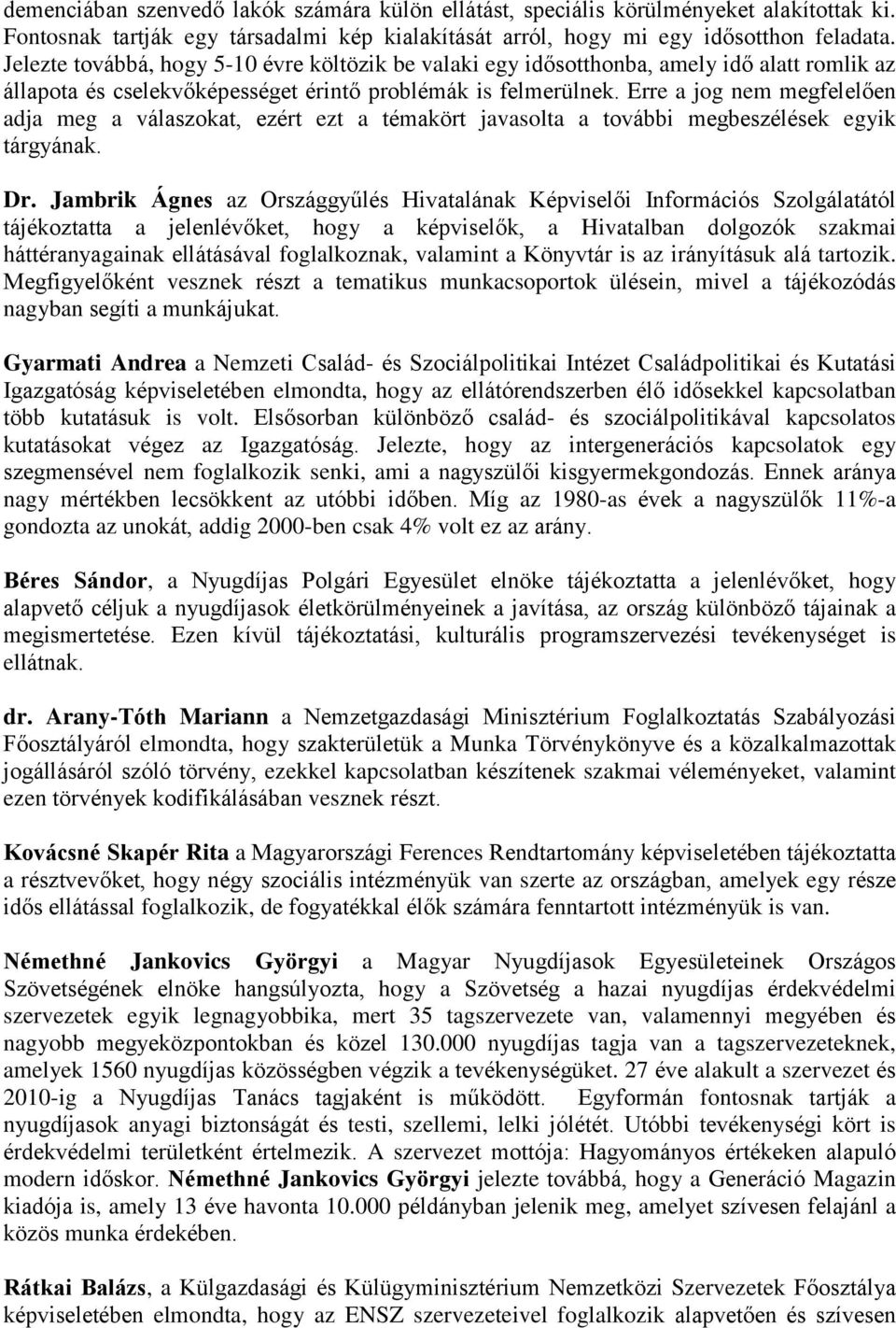 Erre a jog nem megfelelően adja meg a válaszokat, ezért ezt a témakört javasolta a további megbeszélések egyik tárgyának. Dr.