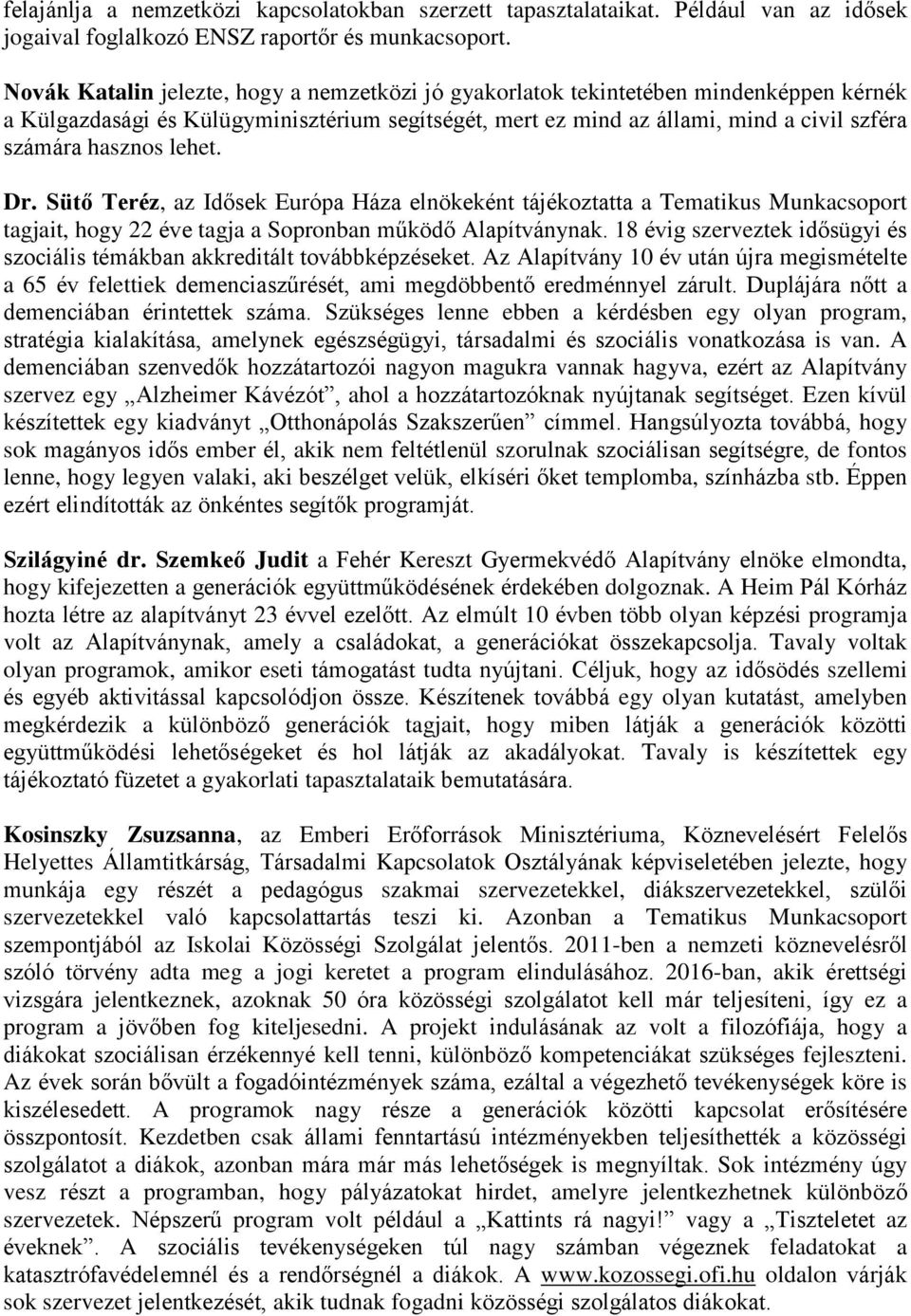 lehet. Dr. Sütő Teréz, az Idősek Európa Háza elnökeként tájékoztatta a Tematikus Munkacsoport tagjait, hogy 22 éve tagja a Sopronban működő Alapítványnak.