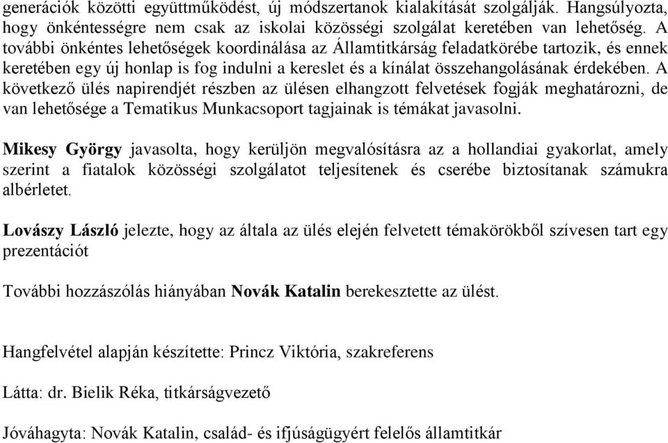 A következő ülés napirendjét részben az ülésen elhangzott felvetések fogják meghatározni, de van lehetősége a Tematikus Munkacsoport tagjainak is témákat javasolni.