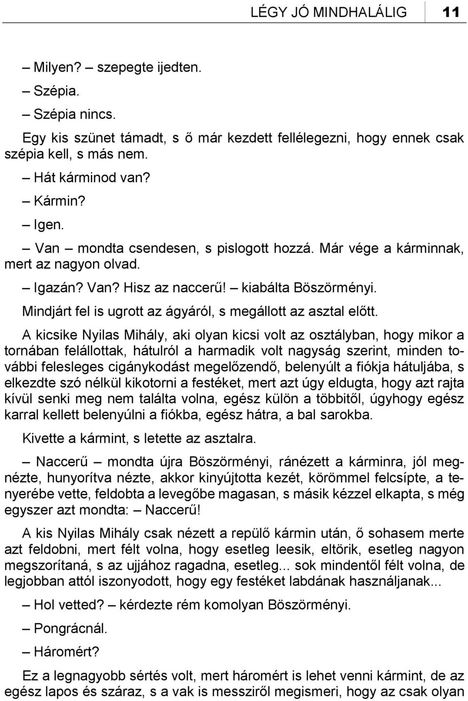 A kicsike Nyilas Mihály, aki olyan kicsi volt az osztályban, hogy mikor a tornában felállottak, hátulról a harmadik volt nagyság szerint, minden további felesleges cigánykodást megelőzendő, belenyúlt