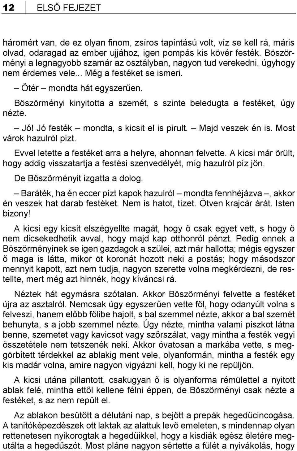 Böszörményi kinyitotta a szemét, s szinte beledugta a festéket, úgy nézte. Jó! Jó festék mondta, s kicsit el is pirult. Majd veszek én is. Most várok hazulról pízt.