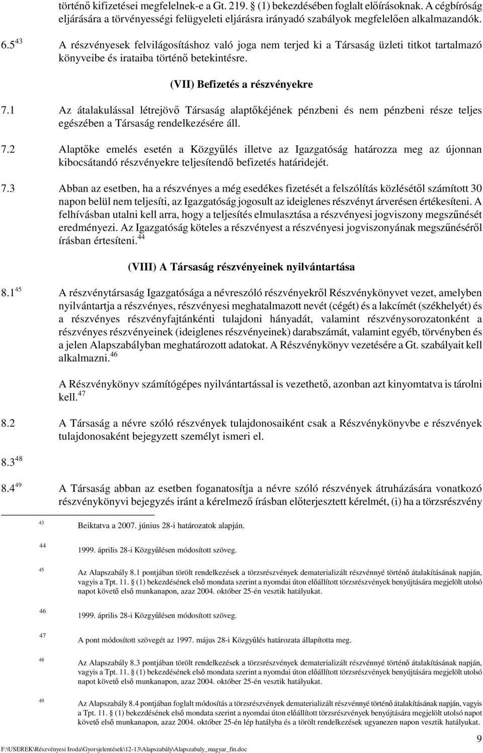 1 Az átalakulással létrejöv Társaság alaptkéjének pénzbeni és nem pénzbeni része teljes egészében a Társaság rendelkezésére áll. 7.