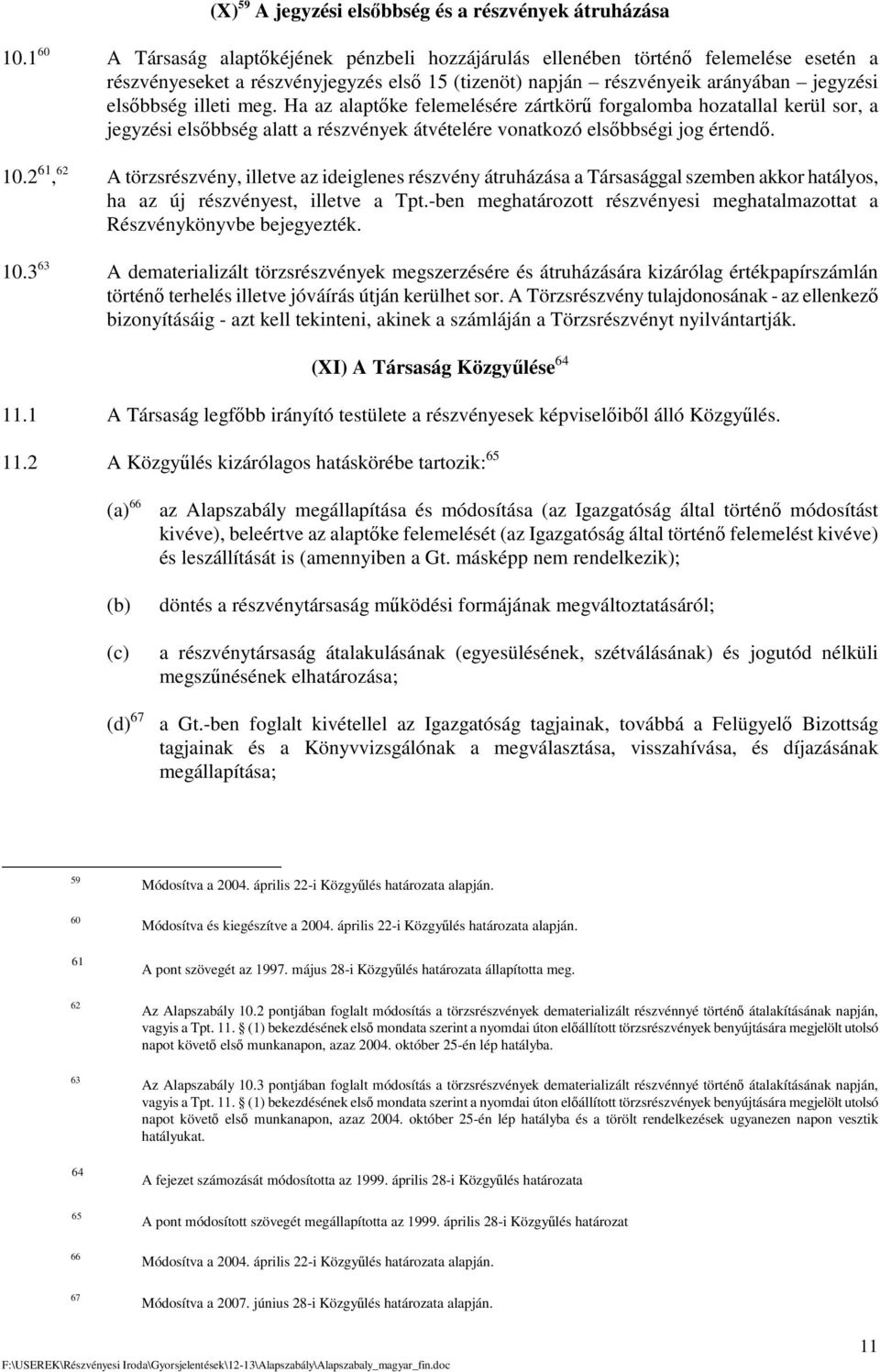 Ha az alaptke felemelésére zártkör forgalomba hozatallal kerül sor, a jegyzési elsbbség alatt a részvények átvételére vonatkozó elsbbségi jog értend. 10.