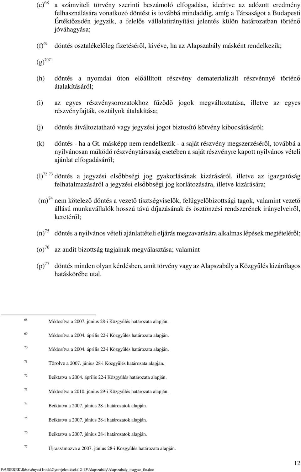 nyomdai úton elállított részvény dematerializált részvénnyé történ átalakításáról; az egyes részvénysorozatokhoz fzd jogok megváltoztatása, illetve az egyes részvényfajták, osztályok átalakítása;