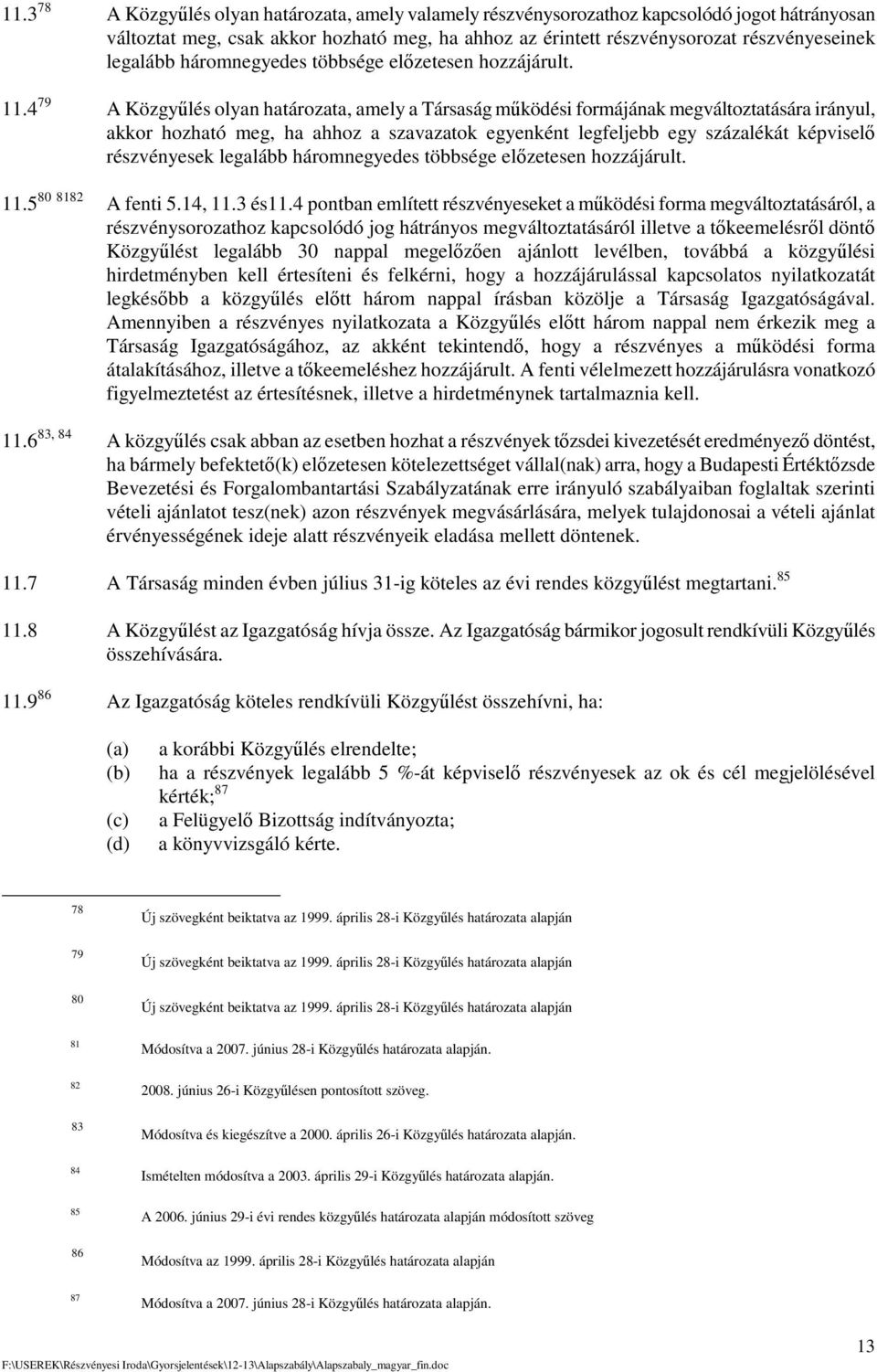 4 79 A Közgylés olyan határozata, amely a Társaság mködési formájának megváltoztatására irányul, akkor hozható meg, ha ahhoz a szavazatok egyenként legfeljebb egy százalékát képvisel részvényesek 5