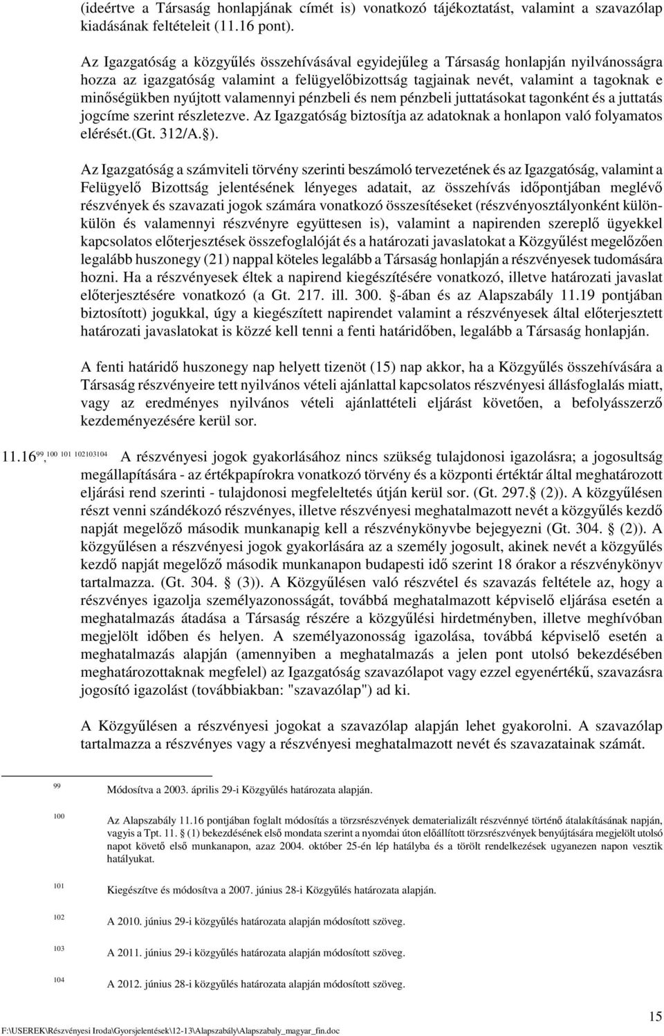 valamennyi pénzbeli és nem pénzbeli juttatásokat tagonként és a juttatás jogcíme szerint részletezve. Az Igazgatóság biztosítja az adatoknak a honlapon való folyamatos elérését.(gt. 312/A. ).
