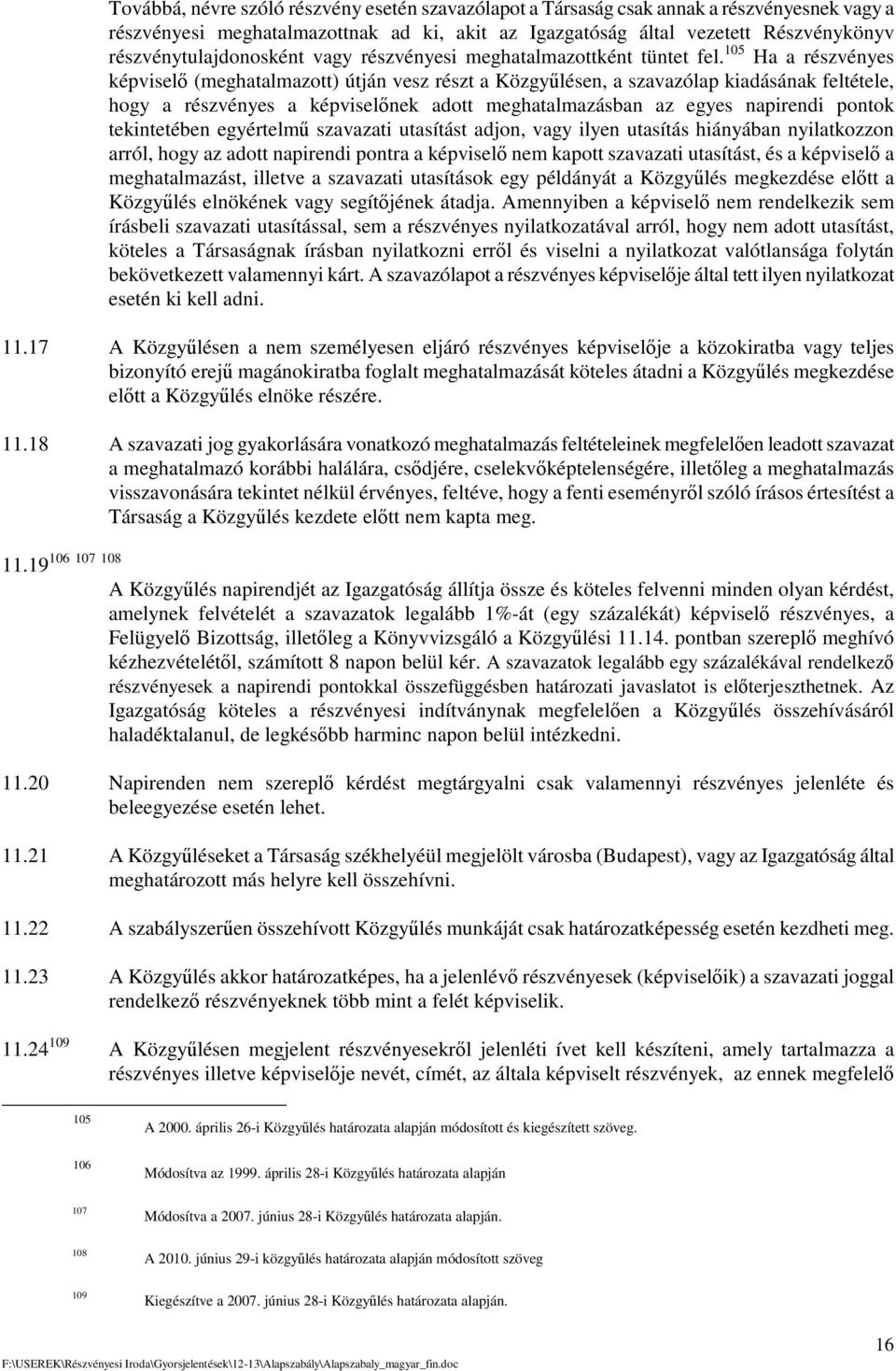 105 Ha a részvényes képvisel (meghatalmazott) útján vesz részt a Közgylésen, a szavazólap kiadásának feltétele, hogy a részvényes a képviselnek adott meghatalmazásban az egyes napirendi pontok