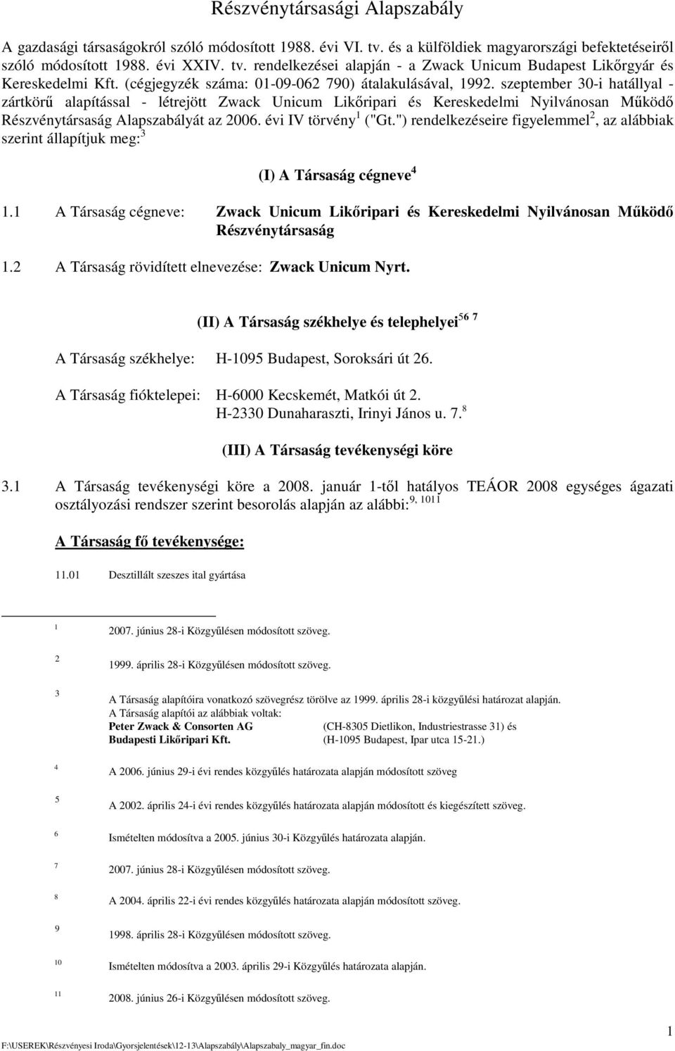 szeptember 30-i hatállyal - zártkör alapítással - létrejött Zwack Unicum Likripari és Kereskedelmi Nyilvánosan Mköd Részvénytársaság Alapszabályát az 2006. évi IV törvény 1 ("Gt.