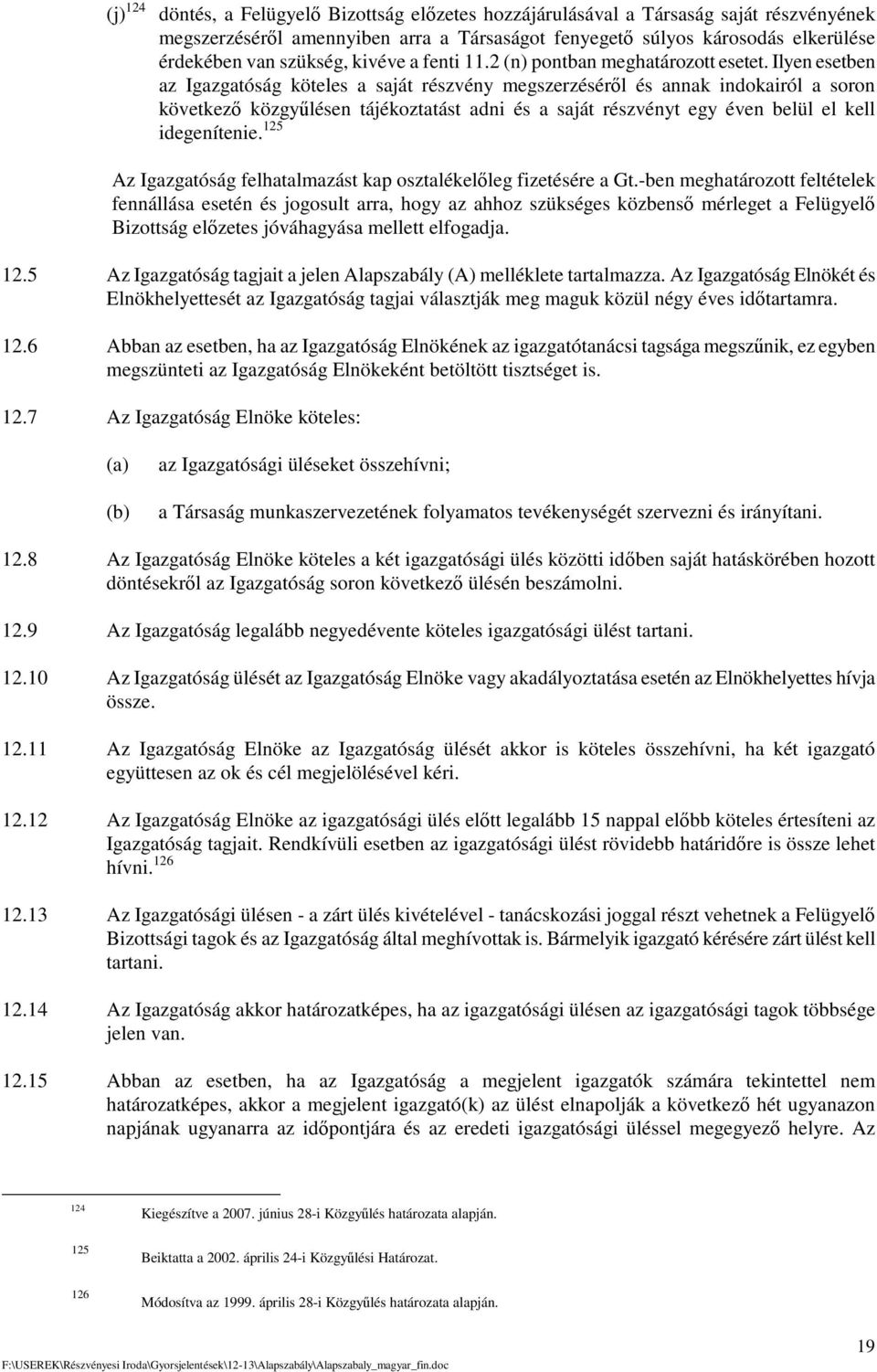 Ilyen esetben az Igazgatóság köteles a saját részvény megszerzésérl és annak indokairól a soron következ közgylésen tájékoztatást adni és a saját részvényt egy éven belül el kell idegenítenie.