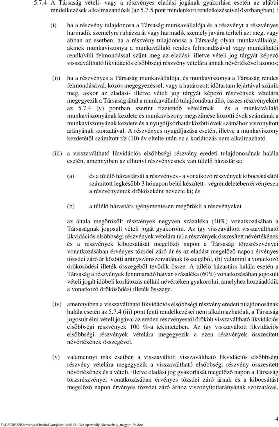 Társaság olyan munkavállalója, akinek munkaviszonya a munkavállaló rendes felmondásával vagy munkáltatói rendkívüli felmondással sznt meg az eladási- illetve vételi jog tárgyát képez visszaváltható
