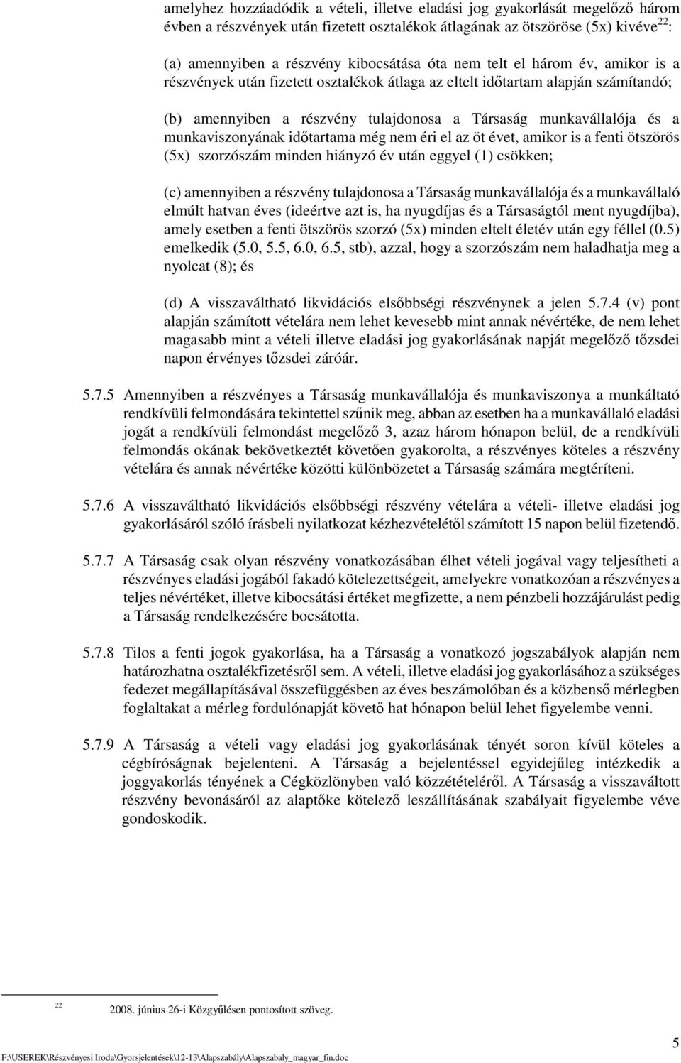 munkaviszonyának idtartama még nem éri el az öt évet, amikor is a fenti ötszörös (5x) szorzószám minden hiányzó év után eggyel (1) csökken; (c) amennyiben a részvény tulajdonosa a Társaság