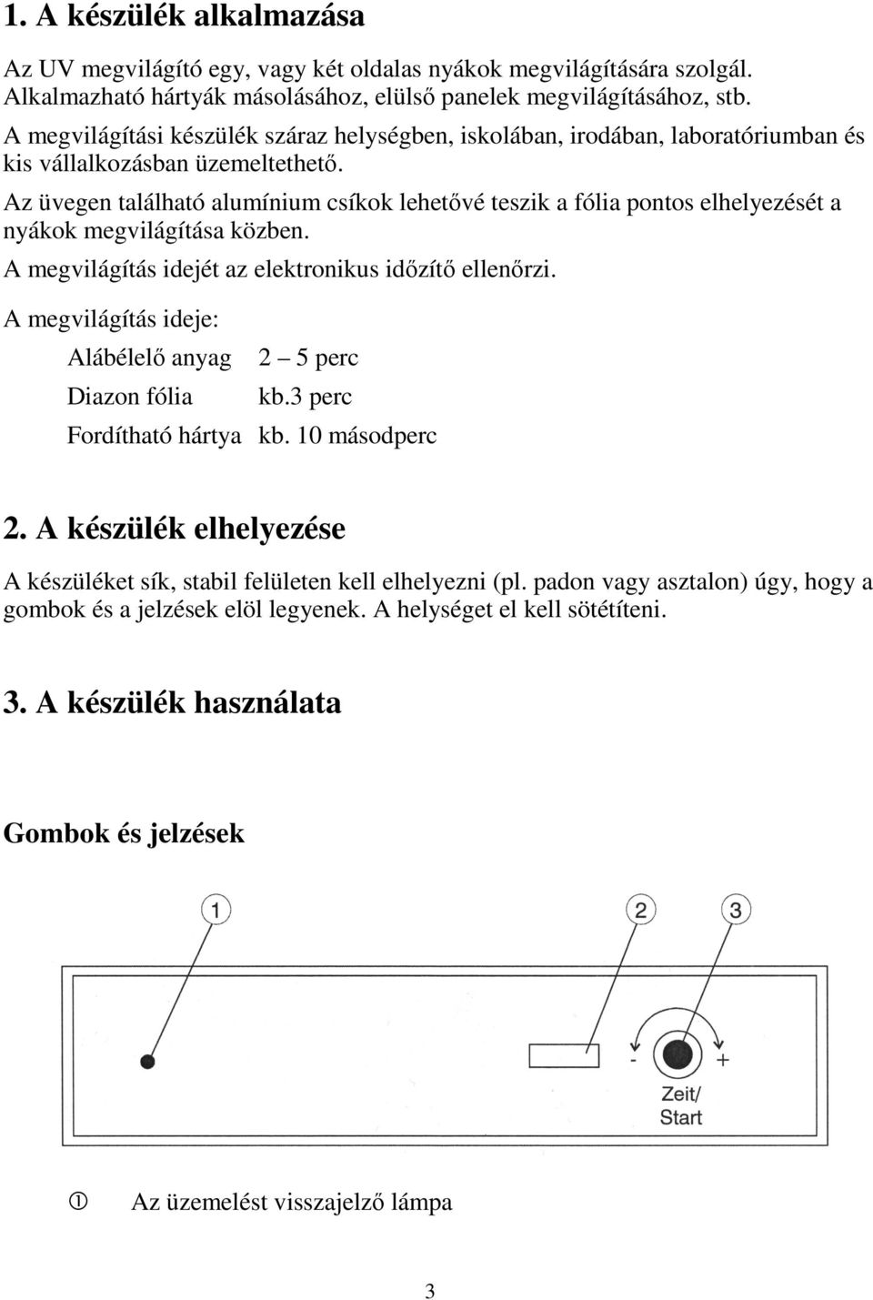 Az üvegen található alumínium csíkok lehetővé teszik a fólia pontos elhelyezését a nyákok megvilágítása közben. A megvilágítás idejét az elektronikus időzítő ellenőrzi.