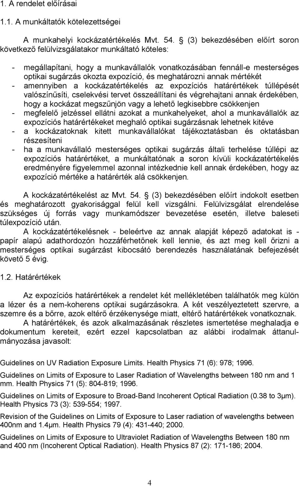 meghatározni annak mértékét - amennyiben a kockázatértékelés az expozíciós határértékek túllépését valószínűsíti, cselekvési tervet összeállítani és végrehajtani annak érdekében, hogy a kockázat