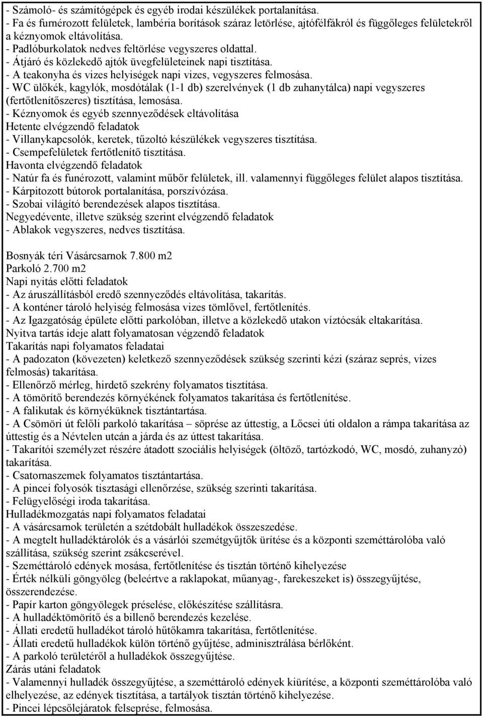 - Átjáró és közlekedő ajtók üvegfelületeinek napi tisztítása. - A teakonyha és vizes helyiségek napi vizes, vegyszeres felmosása.