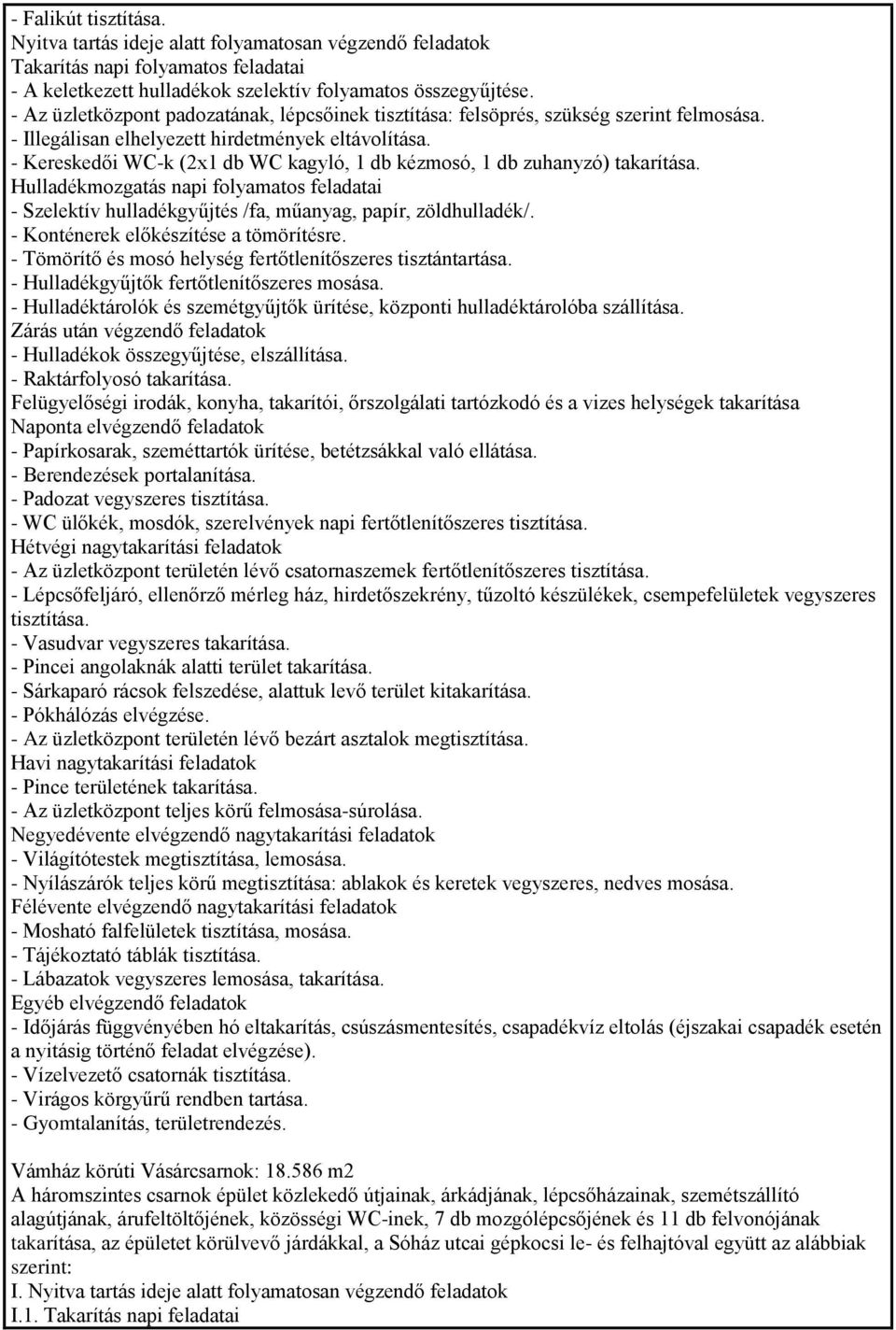 - Kereskedői WC-k (2x1 db WC kagyló, 1 db kézmosó, 1 db zuhanyzó) takarítása. Hulladékmozgatás napi folyamatos feladatai - Szelektív hulladékgyűjtés /fa, műanyag, papír, zöldhulladék/.