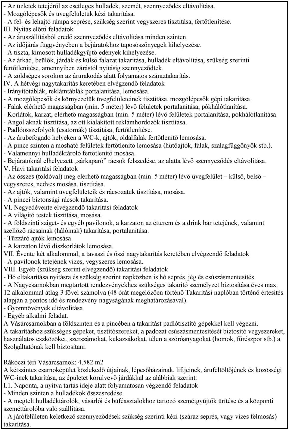 - Az időjárás függvényében a bejáratokhoz taposószőnyegek kihelyezése. - A tiszta, kimosott hulladékgyűjtő edények kihelyezése.