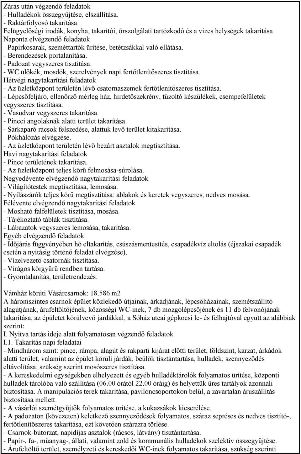 - Berendezések portalanítása. - Padozat vegyszeres tisztítása. - WC ülőkék, mosdók, szerelvények napi fertőtlenítőszeres tisztítása.