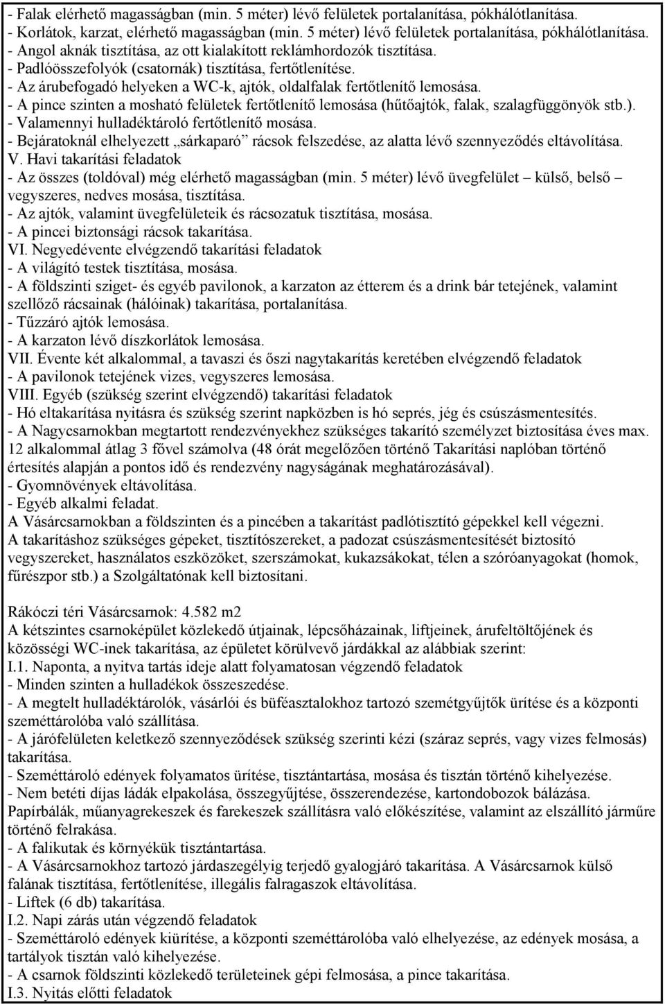 - A pince szinten a mosható felületek fertőtlenítő lemosása (hűtőajtók, falak, szalagfüggönyök stb.). - Valamennyi hulladéktároló fertőtlenítő mosása.