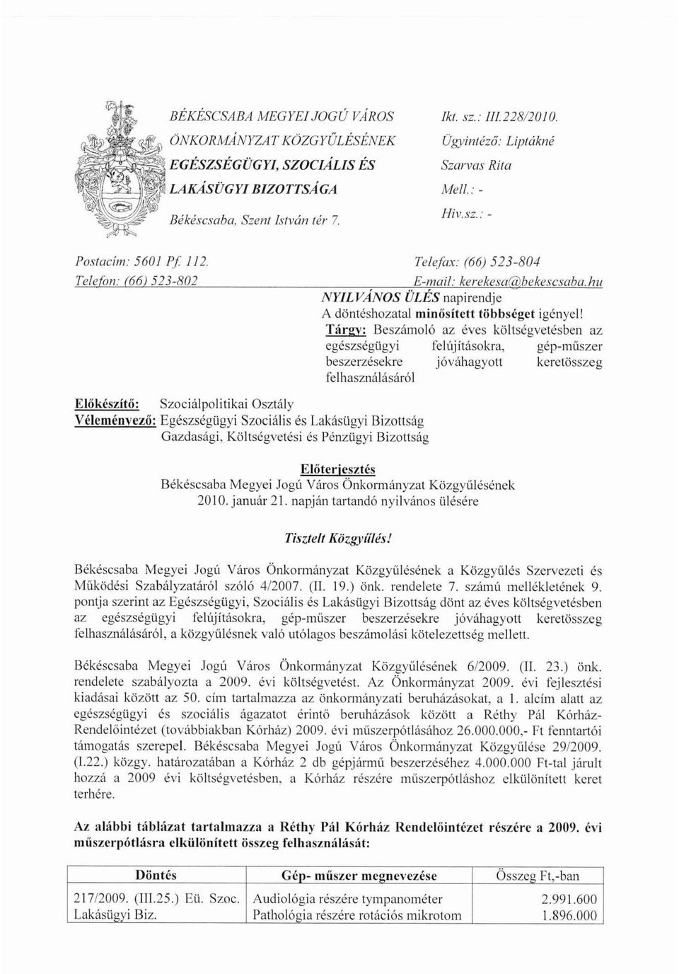 Tárgy: Beszámoló az éves költségvetésben az egészségügyi felújításokra, gép-műszer beszerzésekre jóváhagyott keretősszeg felhasznáiásáról Előkészítő: Vélcménvező: Szociálpolitikai Osztály