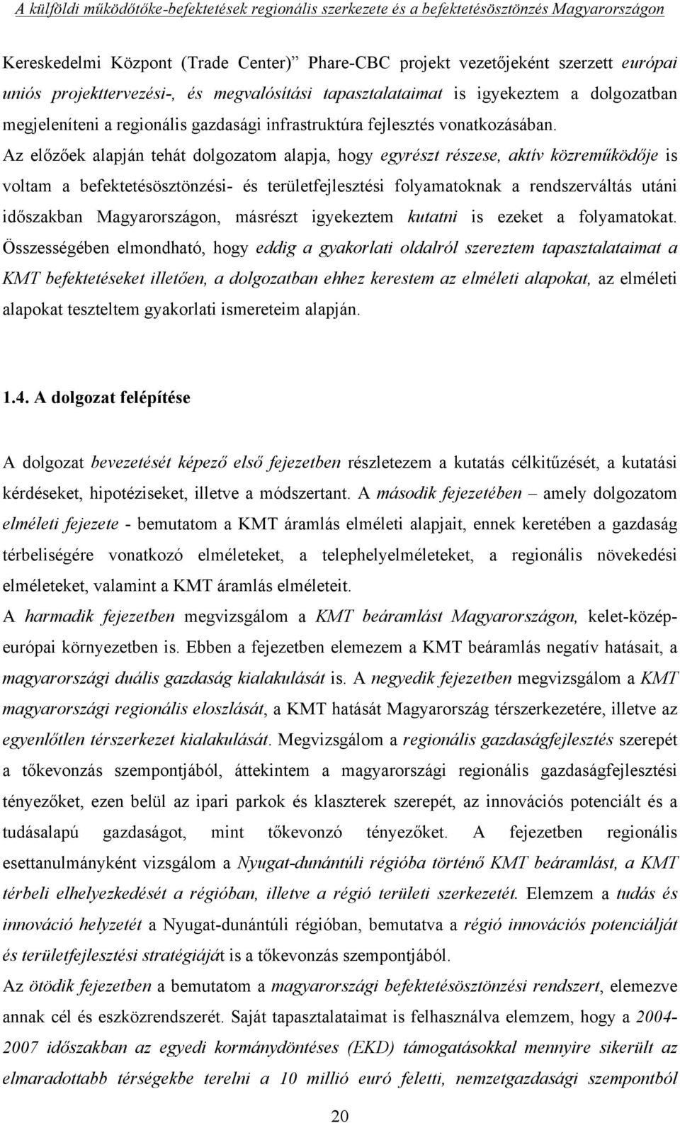Az előzőek alapján tehát dolgozatom alapja, hogy egyrészt részese, aktív közreműködője is voltam a befektetésösztönzési- és területfejlesztési folyamatoknak a rendszerváltás utáni időszakban