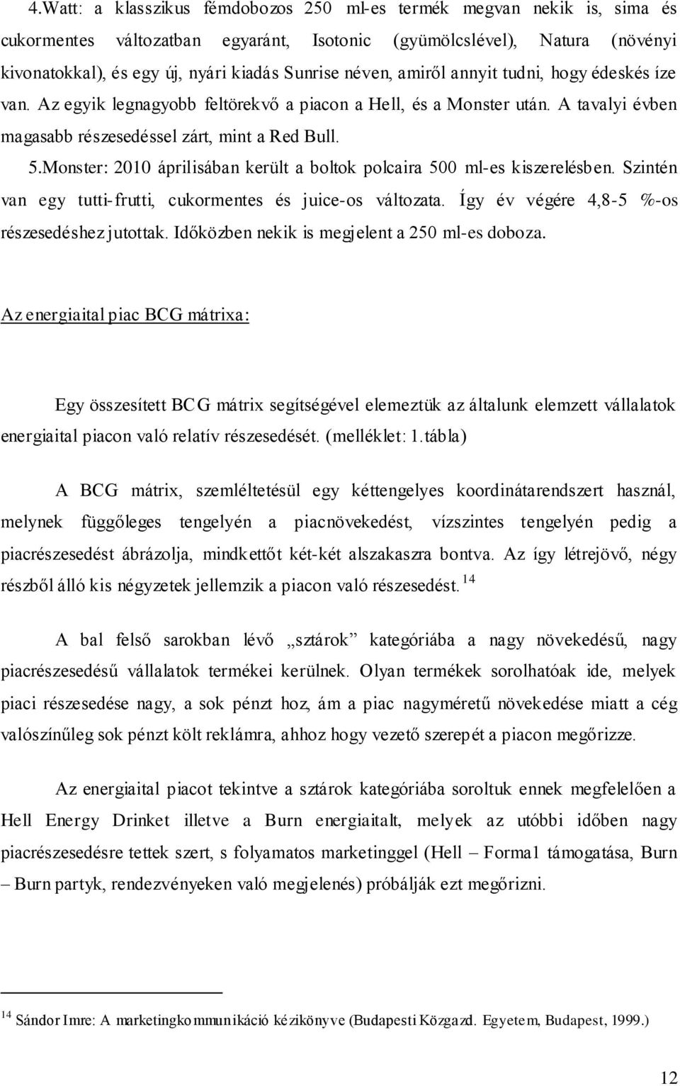 Monster: 2010 áprilisában került a boltok polcaira 500 ml-es kiszerelésben. Szintén van egy tutti-frutti, cukormentes és juice-os változata. Így év végére 4,8-5 %-os részesedéshez jutottak.