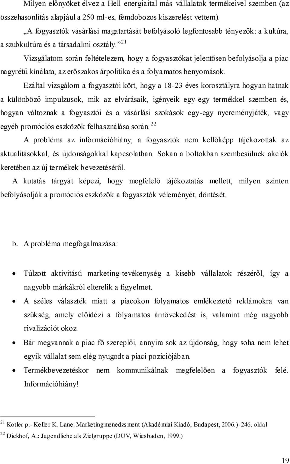 21 Vizsgálatom során feltételezem, hogy a fogyasztókat jelentősen befolyásolja a piac nagyrétű kínálata, az erőszakos árpolitika és a folyamatos benyomások.
