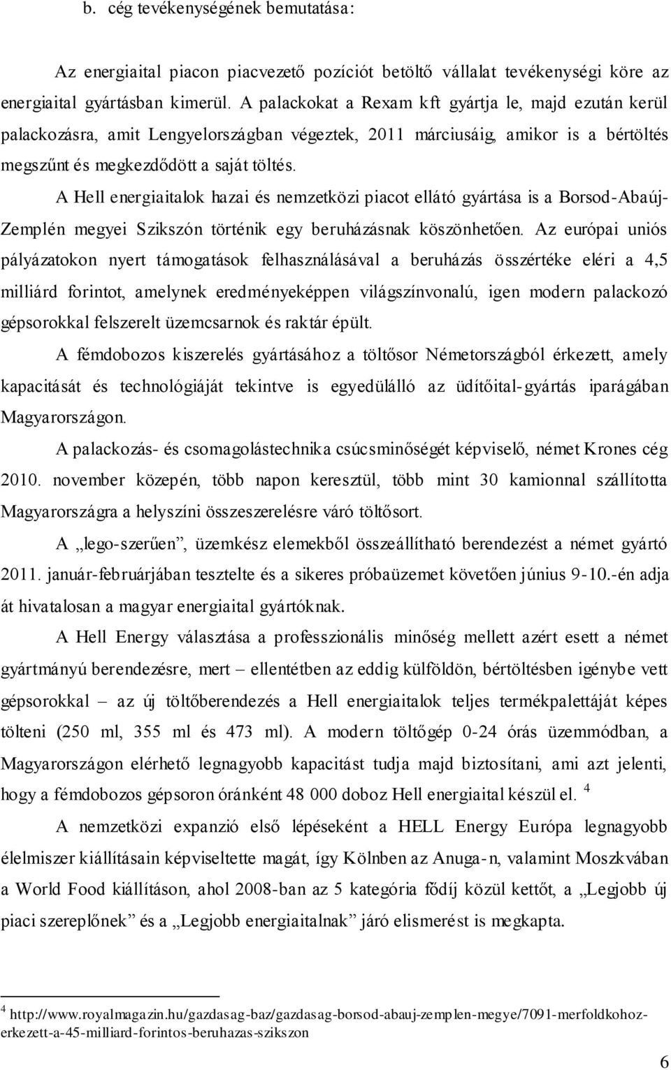 A Hell energiaitalok hazai és nemzetközi piacot ellátó gyártása is a Borsod-Abaúj- Zemplén megyei Szikszón történik egy beruházásnak köszönhetően.