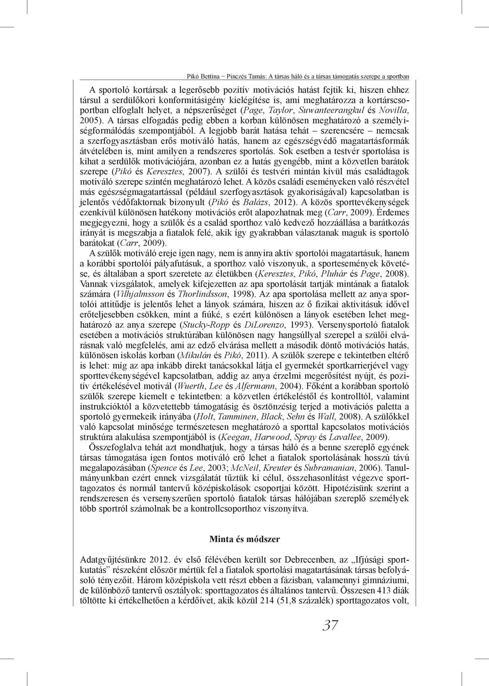 A társas elfogadás pedig ebben a korban különösen meghatározó a személyiségformálódás szempontjából.