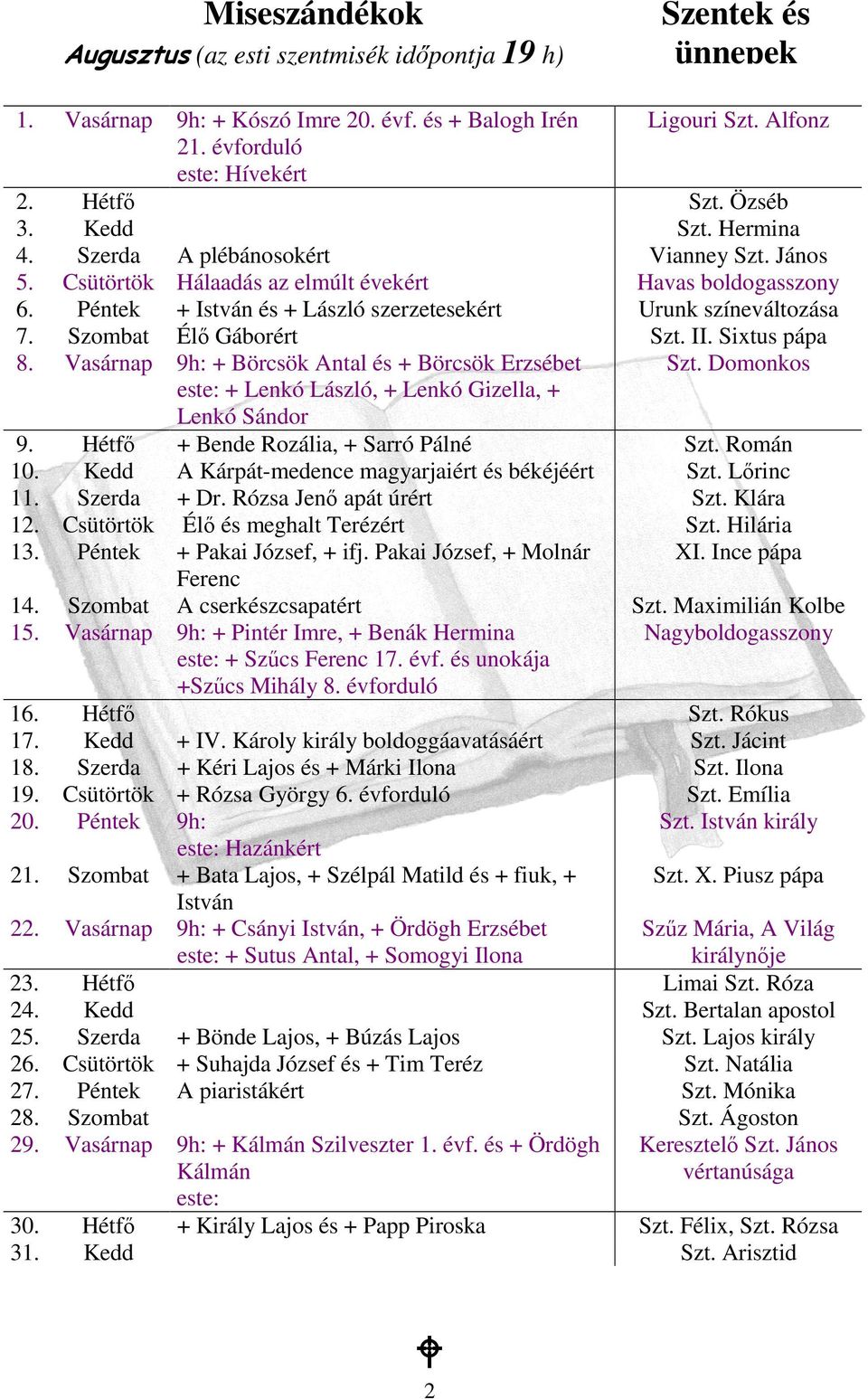 Péntek + István és + László szerzetesekért Urunk színeváltozása 7. Szombat Élı Gáborért Szt. II. Sixtus pápa 8. Vasárnap 9h: + Börcsök Antal és + Börcsök Erzsébet Szt.