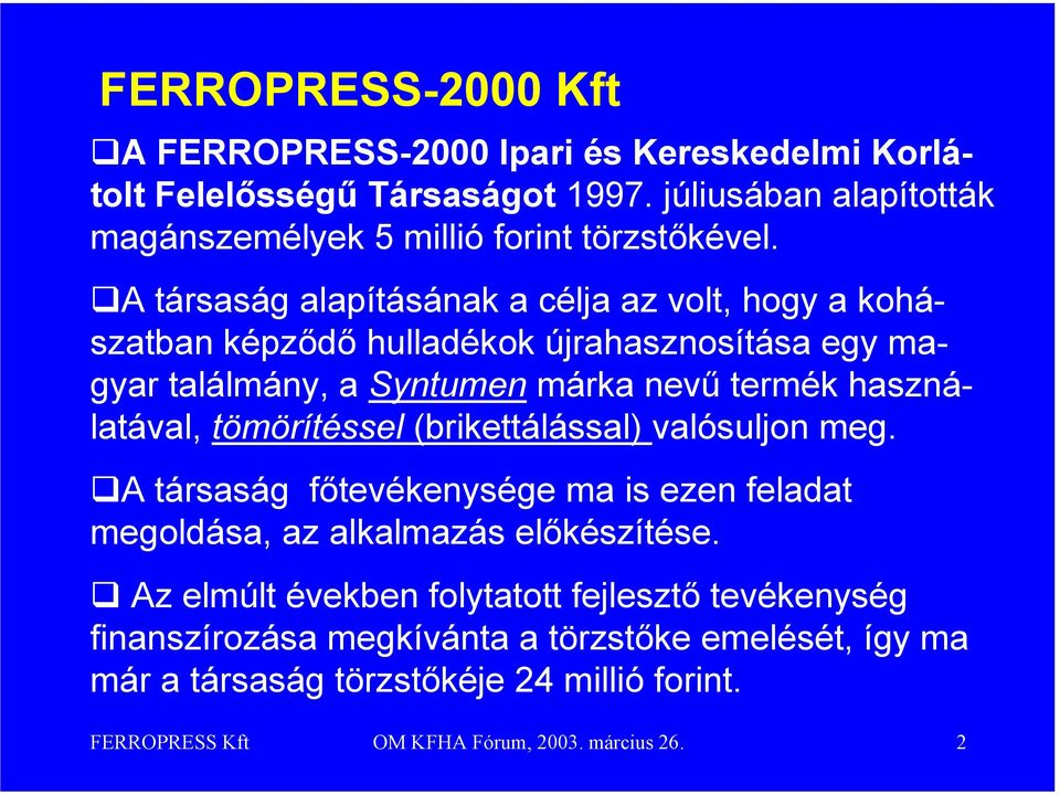 A társaság alapításának a célja az volt, hogy a kohászatban képződő hulladékok újrahasznosítása egy magyar találmány, a Syntumen márka nevű termék használatával,