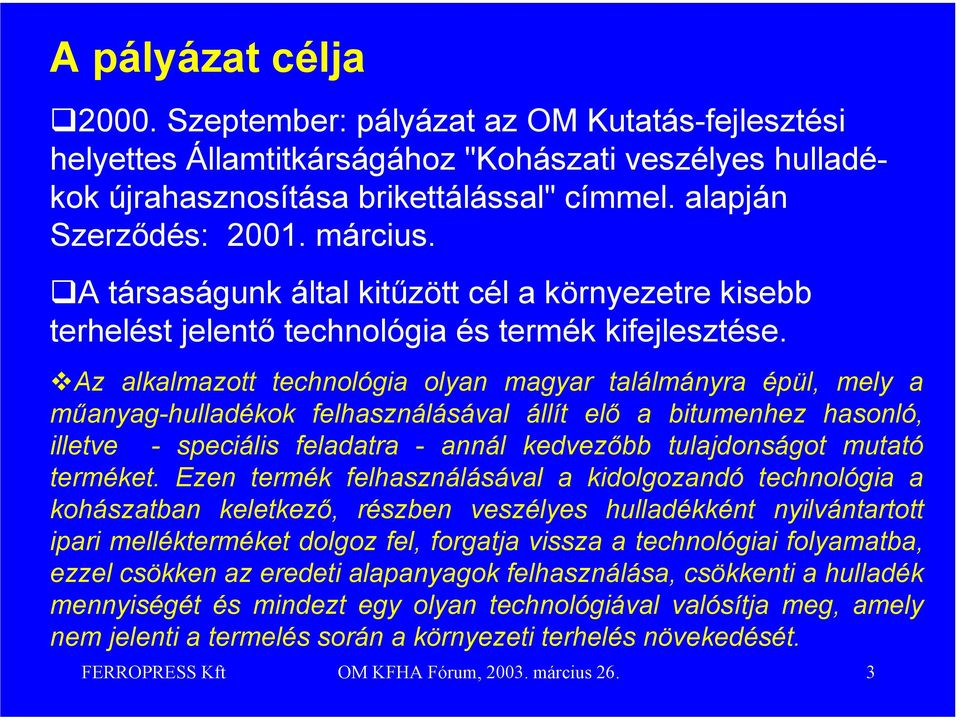 Az alkalmazott technológia olyan magyar találmányra épül, mely a műanyag-hulladékok felhasználásával állít elő a bitumenhez hasonló, illetve - speciális feladatra - annál kedvezőbb tulajdonságot