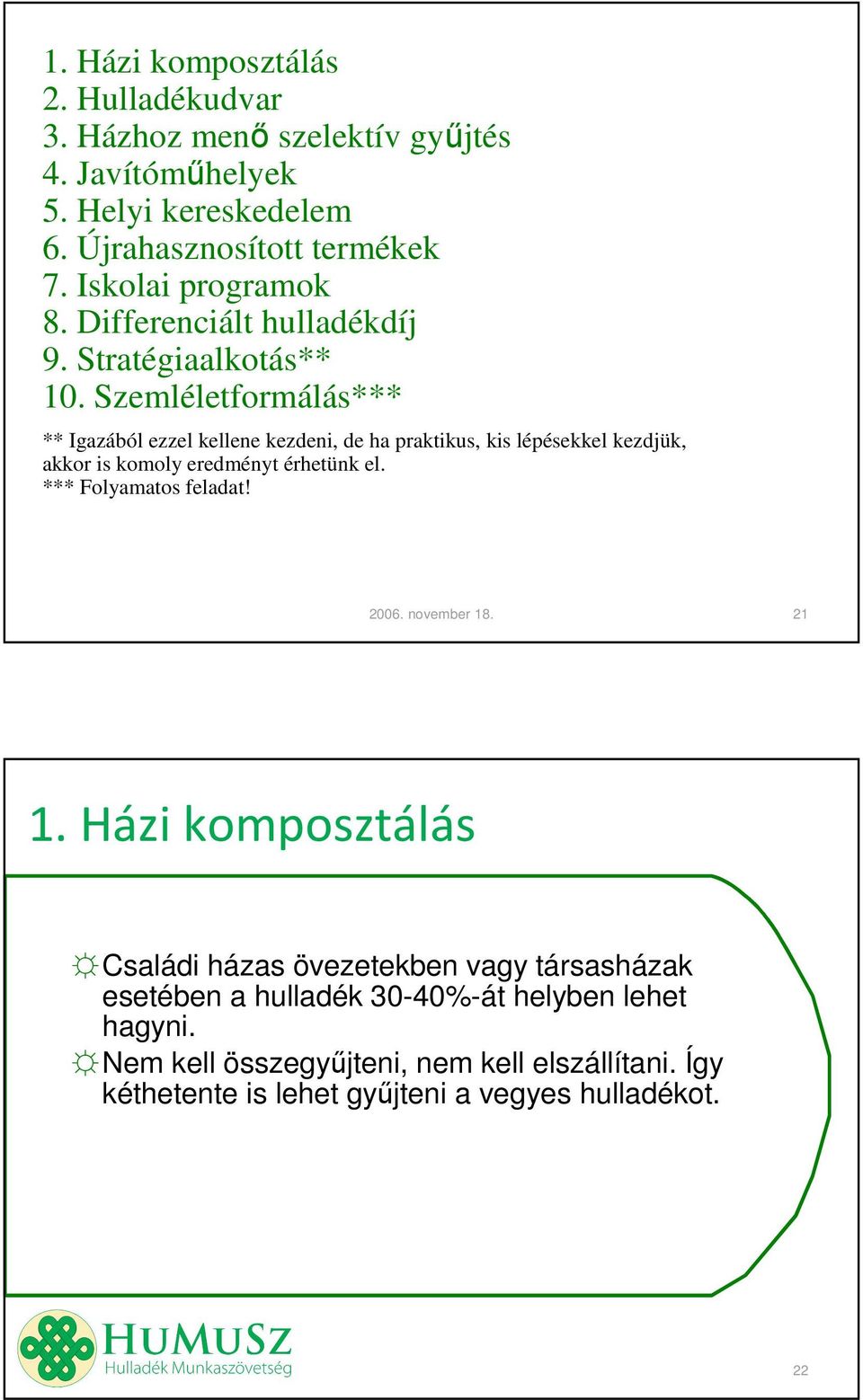 Szemléletformálás*** ** Igazából ezzel kellene kezdeni, de ha praktikus, kis lépésekkel kezdjük, akkor is komoly eredményt érhetünk el.