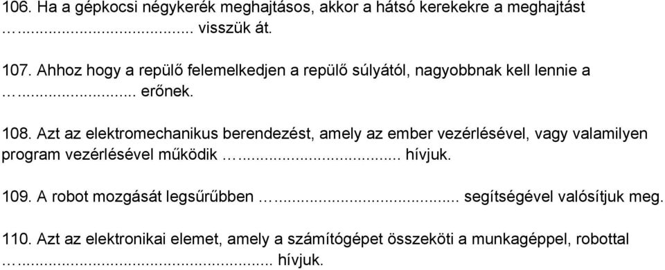 Azt az elektromechanikus berendezést, amely az ember vezérlésével, vagy valamilyen program vezérlésével működik... hívjuk.