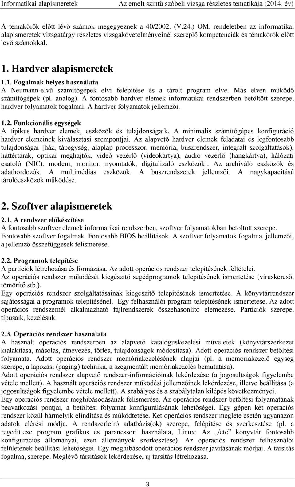Hardver alapismeretek 1.1. Fogalmak helyes használata A Neumann-elvű számítógépek elvi felépítése és a tárolt program elve. Más elven működő számítógépek (pl. analóg).