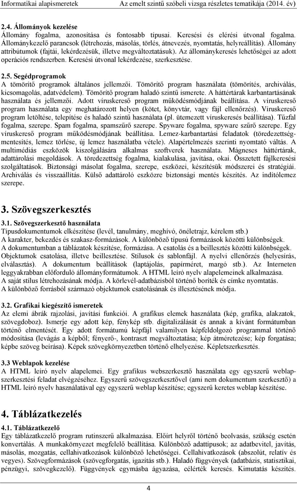 Az állománykeresés lehetőségei az adott operációs rendszerben. Keresési útvonal lekérdezése, szerkesztése. 2.5. Segédprogramok A tömörítő programok általános jellemzői.