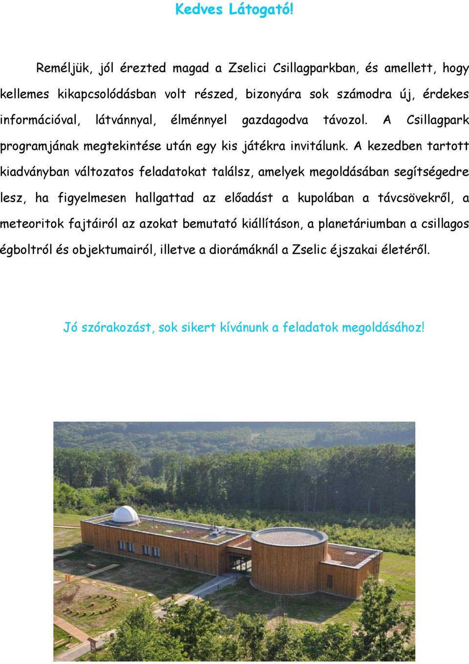 látvánnyal, élménnyel gazdagodva távozol. A Csillagpark programjának megtekintése után egy kis játékra invitálunk.