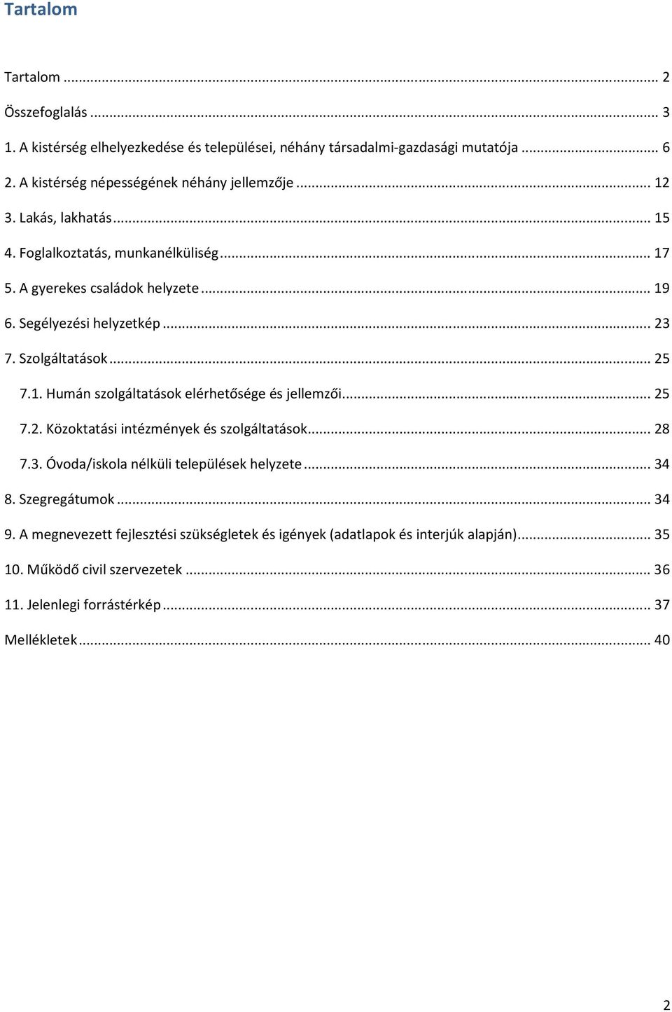 .. 25 7.2. Közoktatási intézmények és szolgáltatások... 28 7.3. Óvoda/iskola nélküli települések helyzete... 34 8. Szegregátumok... 34 9.