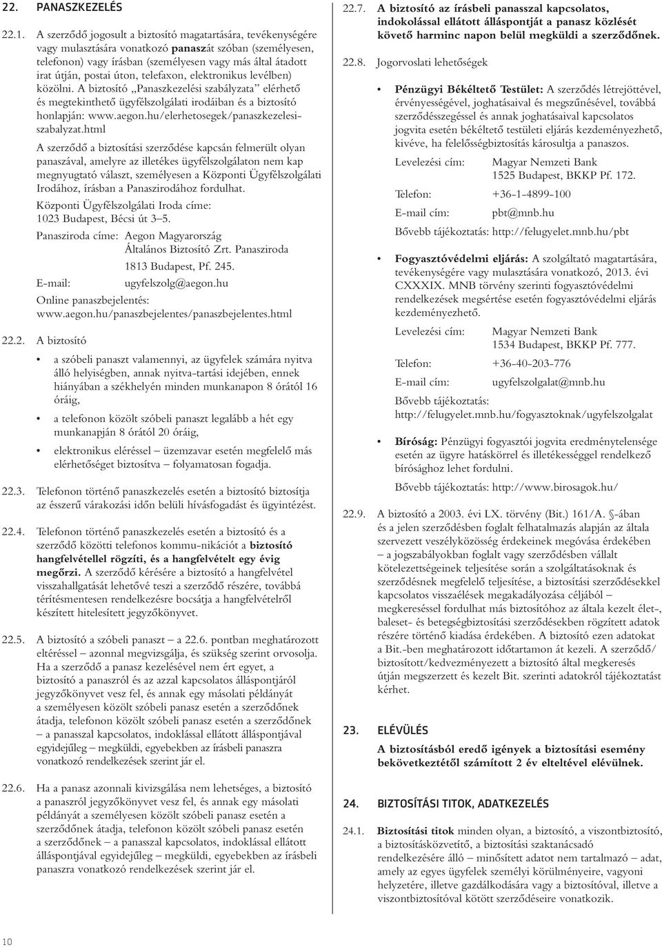 úton, telefaxon, elektronikus levélben) közölni. A biztosító Panaszkezelési szabályzata elérhetô és megtekinthetô ügyfélszolgálati irodáiban és a biztosító honlapján: www.aegon.