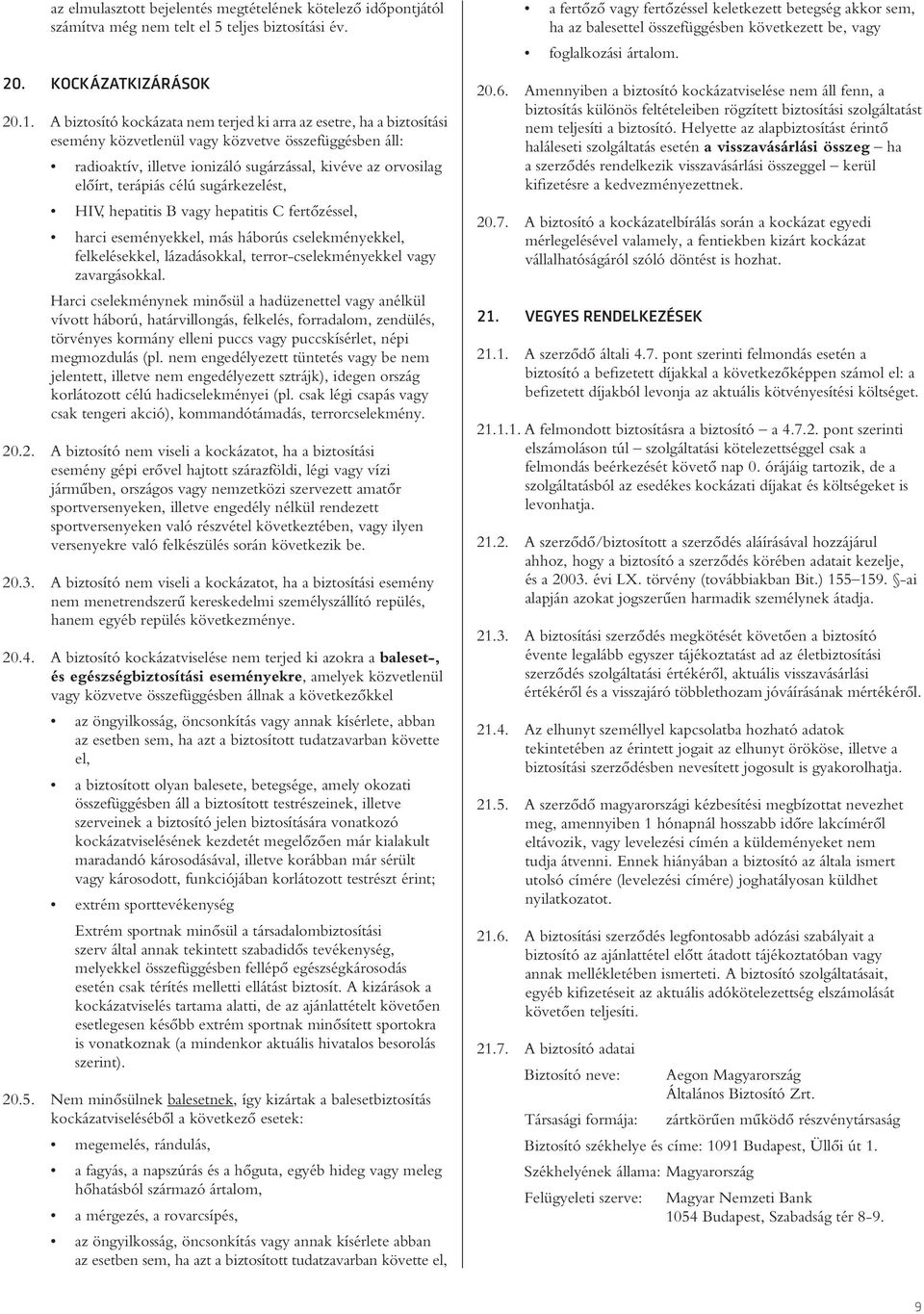 terápiás célú sugárkezelést, HIV, hepatitis B vagy hepatitis C fertôzéssel, harci eseményekkel, más háborús cselekményekkel, felkelésekkel, lázadásokkal, terror-cselekményekkel vagy zavargásokkal.