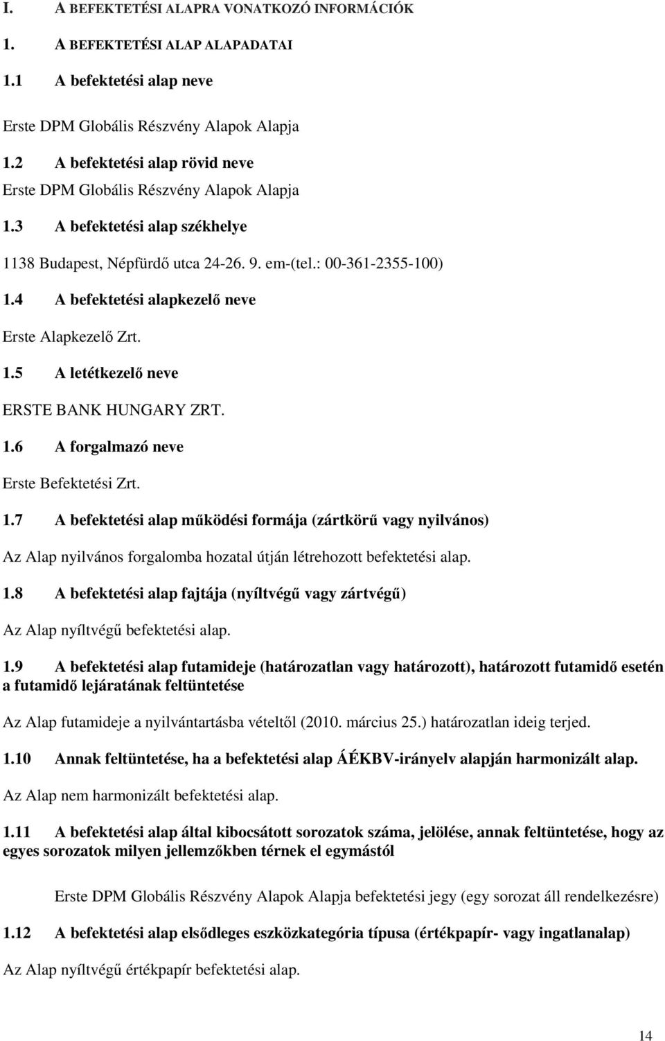 4 A befektetési alapkezelő neve Erste Alapkezelő Zrt. 1.5 A letétkezelő neve ERSTE BANK HUNGARY ZRT. 1.6 A forgalmazó neve Erste Befektetési Zrt. 1.7 A befektetési alap működési formája (zártkörű vagy nyilvános) Az Alap nyilvános forgalomba hozatal útján létrehozott befektetési alap.