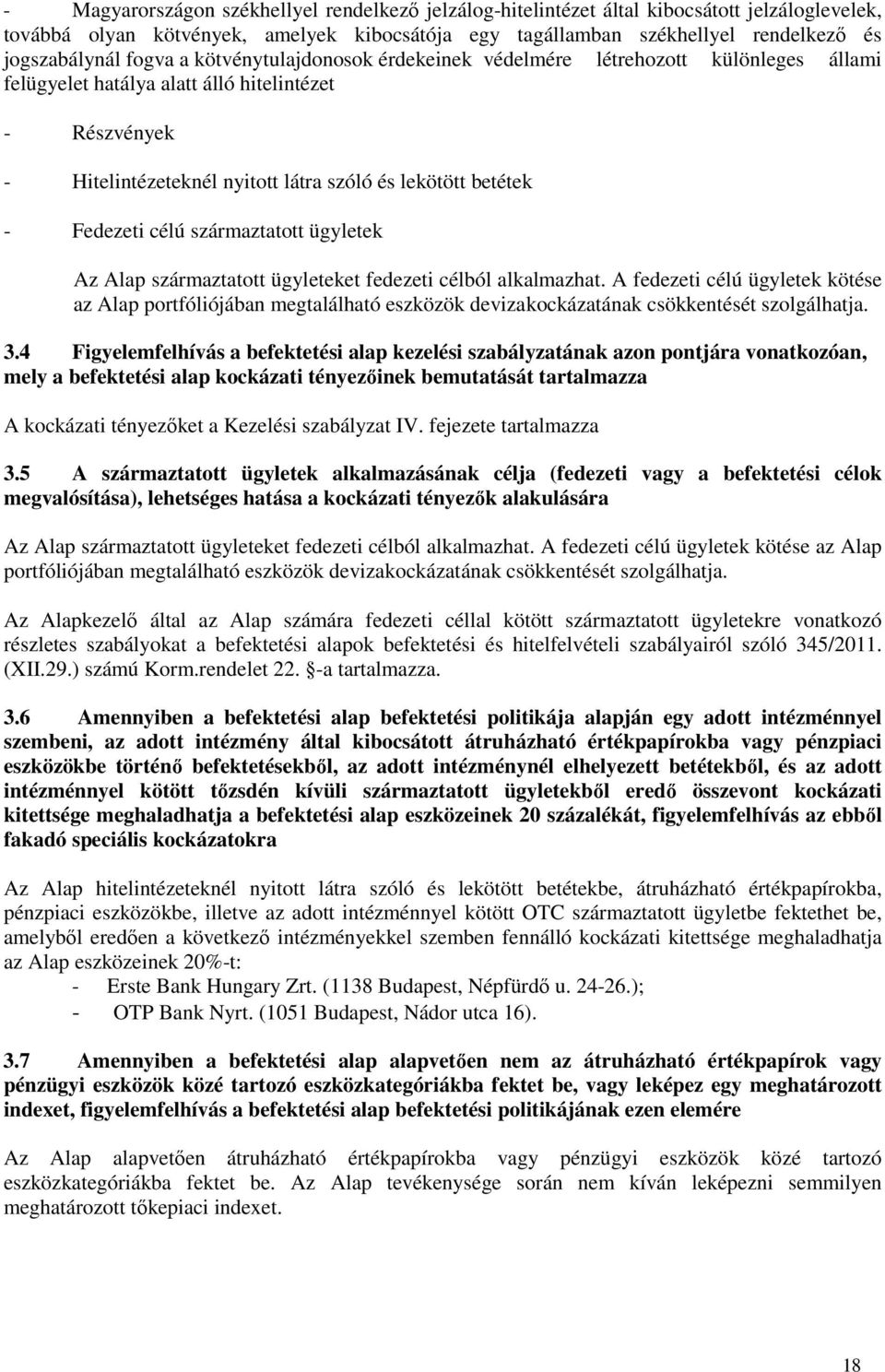 Fedezeti célú származtatott ügyletek Az Alap származtatott ügyleteket fedezeti célból alkalmazhat.