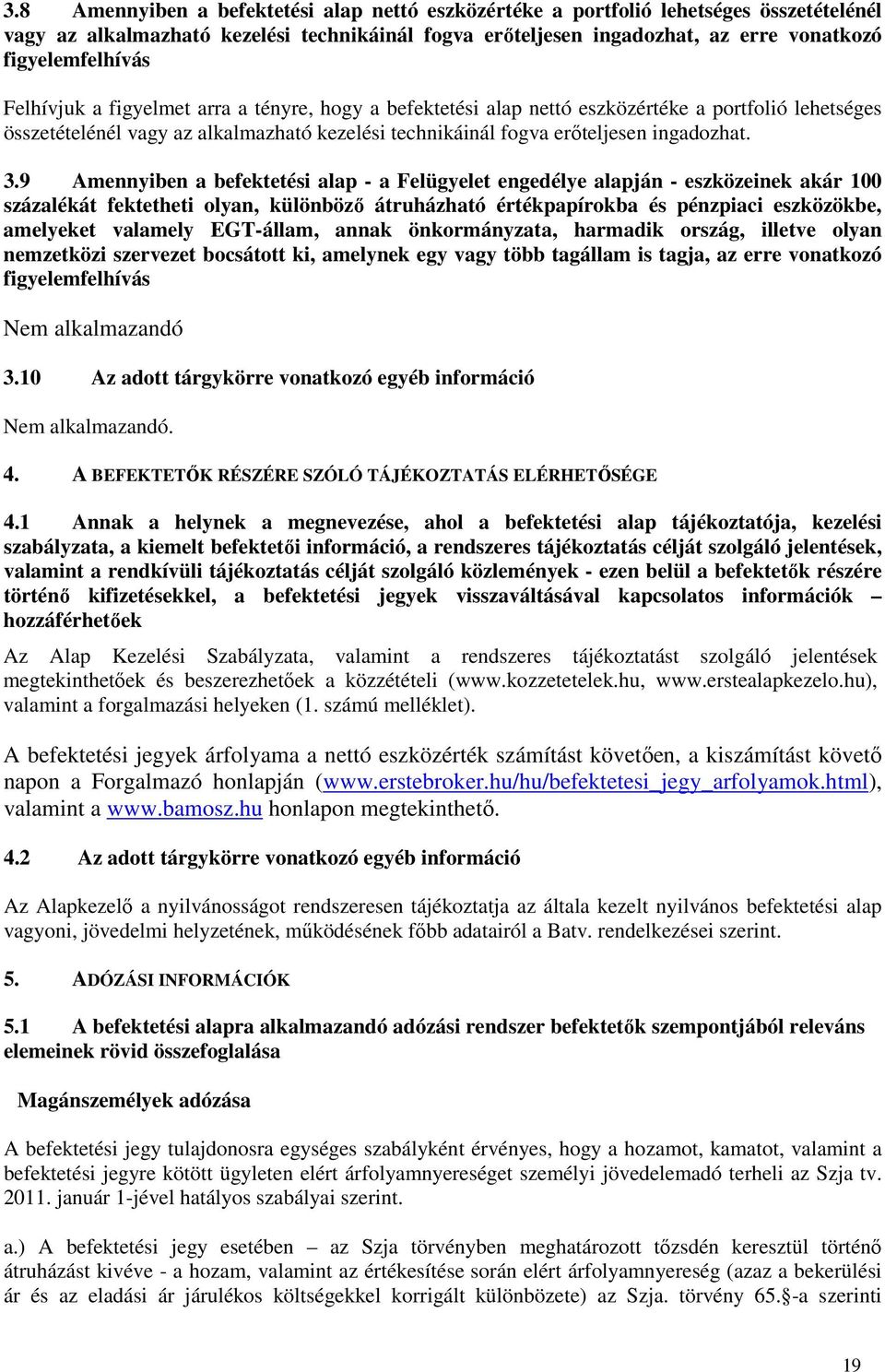 9 Amennyiben a befektetési alap - a Felügyelet engedélye alapján - eszközeinek akár 100 százalékát fektetheti olyan, különböző átruházható értékpapírokba és pénzpiaci eszközökbe, amelyeket valamely