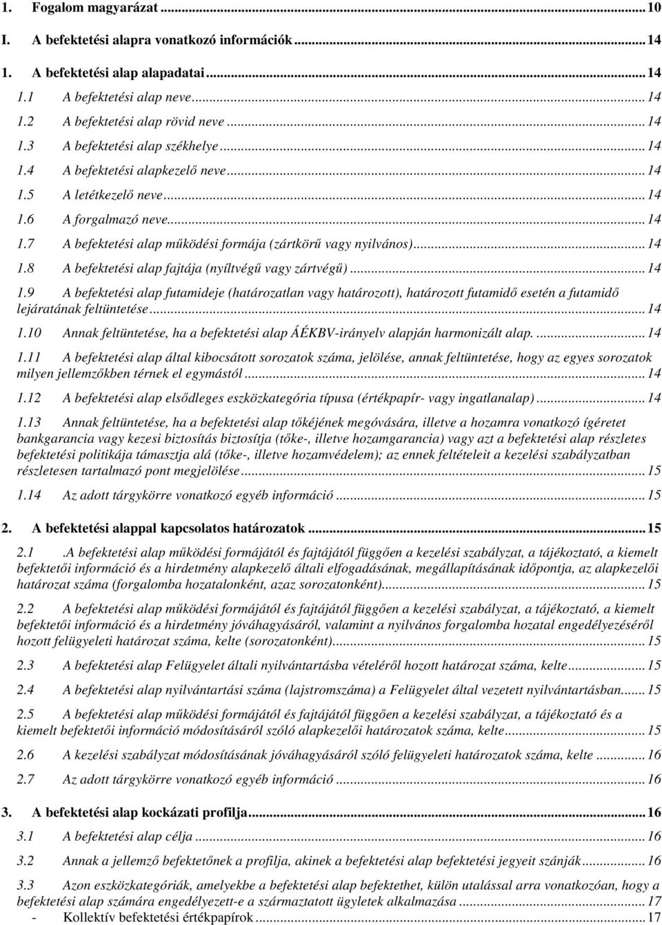 .. 14 1.9 A befektetési alap futamideje (határozatlan vagy határozott), határozott futamidő esetén a futamidő lejáratának feltüntetése... 14 1.10 Annak feltüntetése, ha a befektetési alap ÁÉKBV-irányelv alapján harmonizált alap.