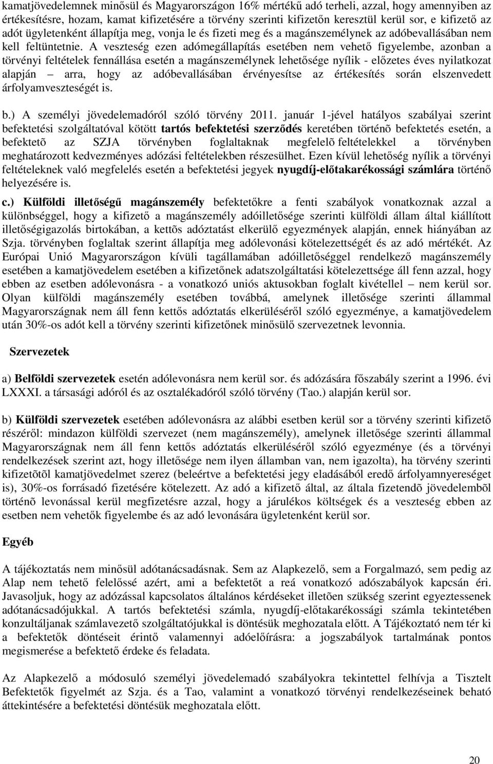 A veszteség ezen adómegállapítás esetében nem vehető figyelembe, azonban a törvényi feltételek fennállása esetén a magánszemélynek lehetősége nyílik - előzetes éves nyilatkozat alapján arra, hogy az