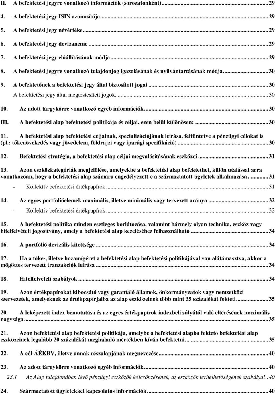 .. 30 A befektetési jegy által megtestesített jogok... 30 10. Az adott tárgykörre vonatkozó egyéb információk... 30 III. A befektetési alap befektetési politikája és céljai, ezen belül különösen:.