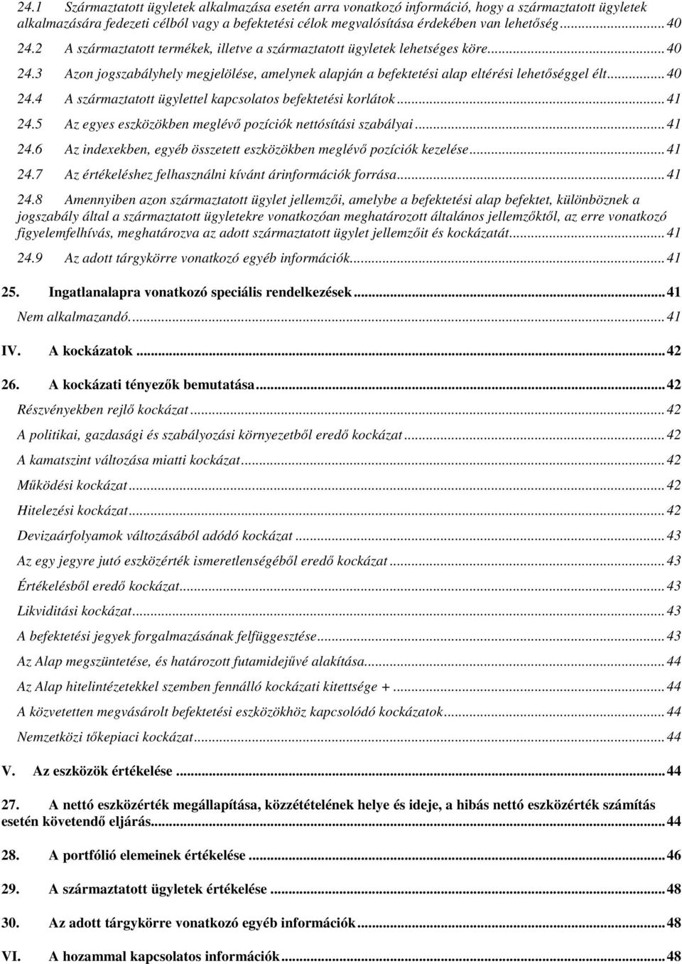 .. 41 24.5 Az egyes eszközökben meglévő pozíciók nettósítási szabályai... 41 24.6 Az indexekben, egyéb összetett eszközökben meglévő pozíciók kezelése... 41 24.7 Az értékeléshez felhasználni kívánt árinformációk forrása.