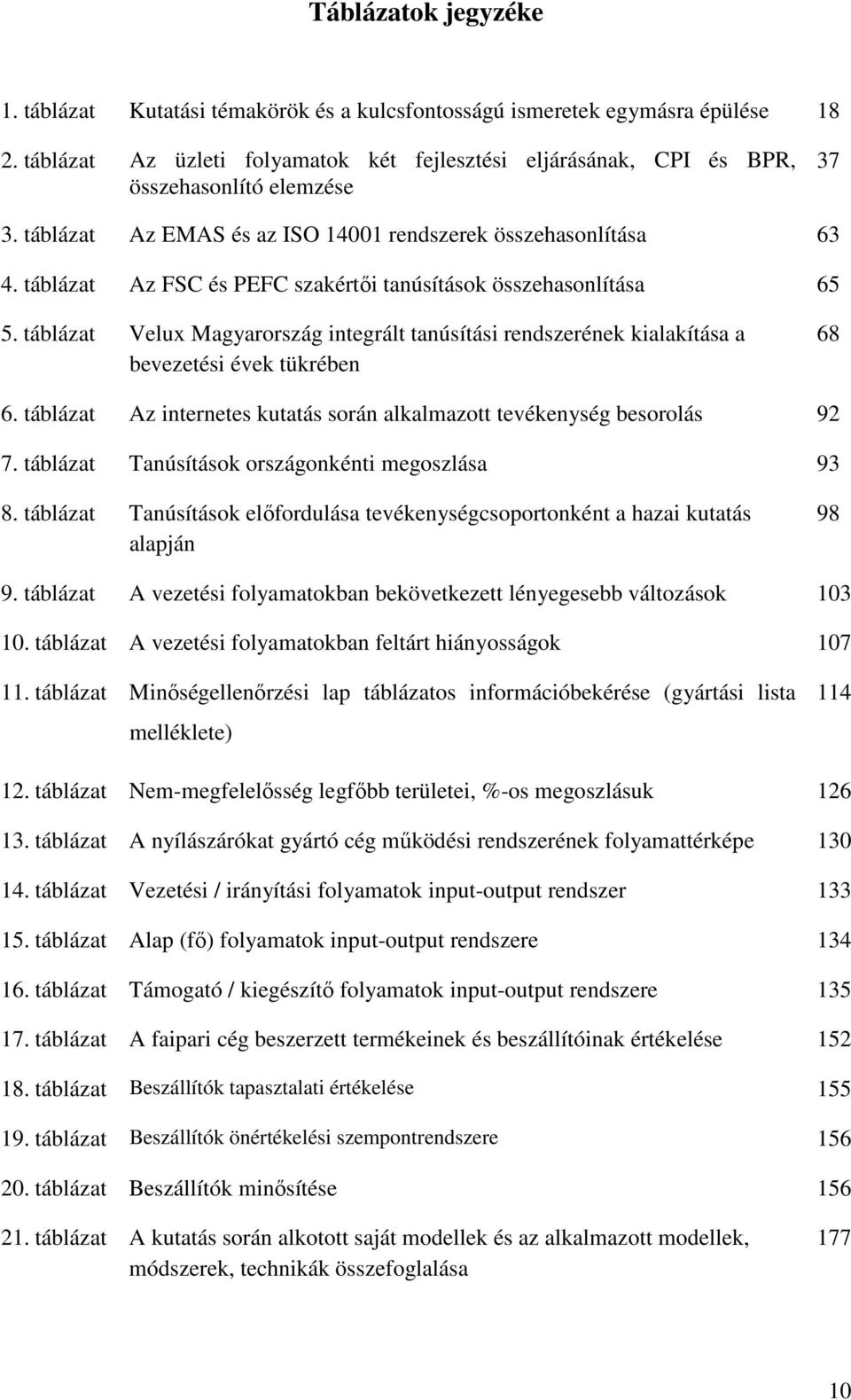táblázat Az FSC és PEFC szakértıi tanúsítások összehasonlítása 65 5. táblázat Velux Magyarország integrált tanúsítási rendszerének kialakítása a bevezetési évek tükrében 68 6.