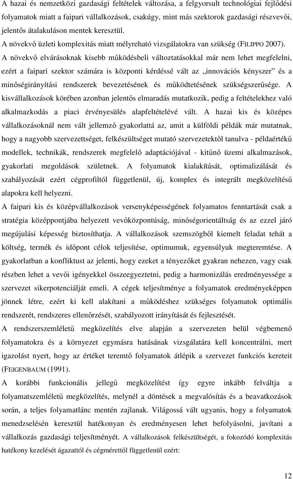 A növekvı elvárásoknak kisebb mőködésbeli változtatásokkal már nem lehet megfelelni, ezért a faipari szektor számára is központi kérdéssé vált az innovációs kényszer és a minıségirányítási rendszerek
