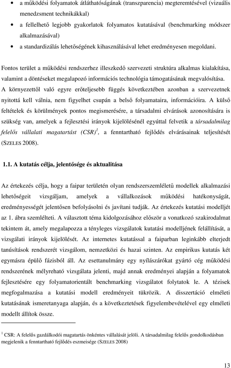 Fontos terület a mőködési rendszerhez illeszkedı szervezeti struktúra alkalmas kialakítása, valamint a döntéseket megalapozó információs technológia támogatásának megvalósítása.